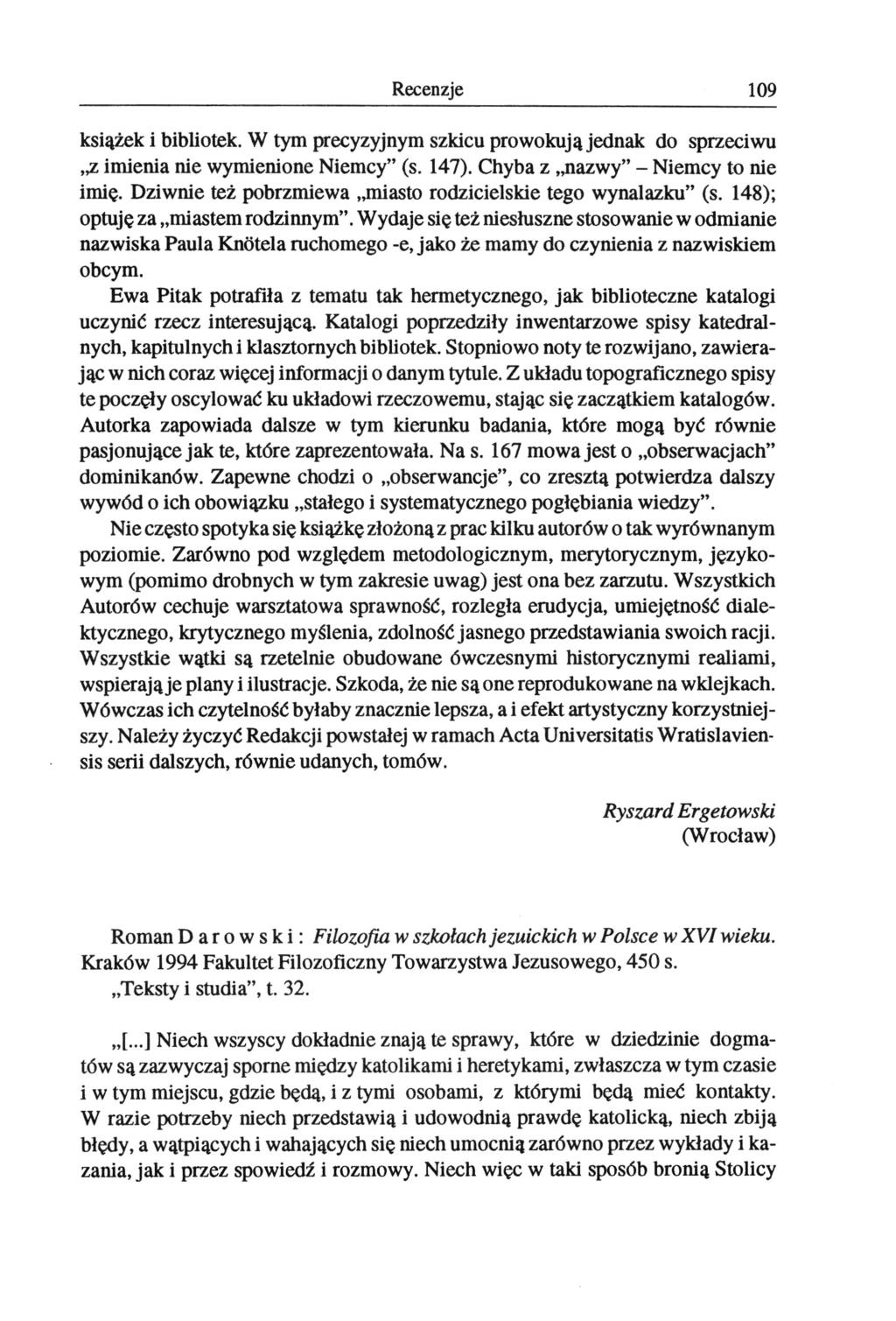 Recenzje 109 książek i bibliotek. W tym precyzyjnym szkicu prowokują jednak do sprzeciwu z imienia nie wymienione Niemcy" (s. 147). Chyba z nazwy" - Niemcy to nie imię.