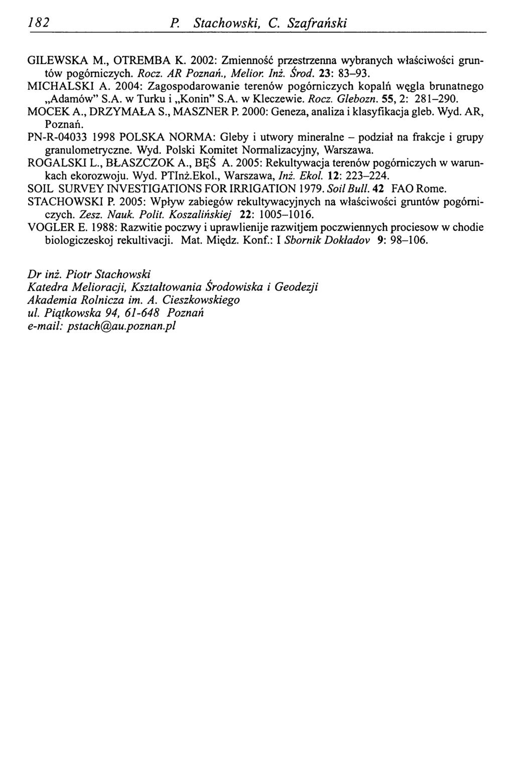 182 P. Stachowski, С. Szafrański GILEWSKA M., OTREMBA K. 2002: Zmienność przestrzenna wybranych właściwości gruntów pogómiczych. Rocz. AR Poznań., Melior. Inż. Środ. 23: 83-93. MICHALSKI A.