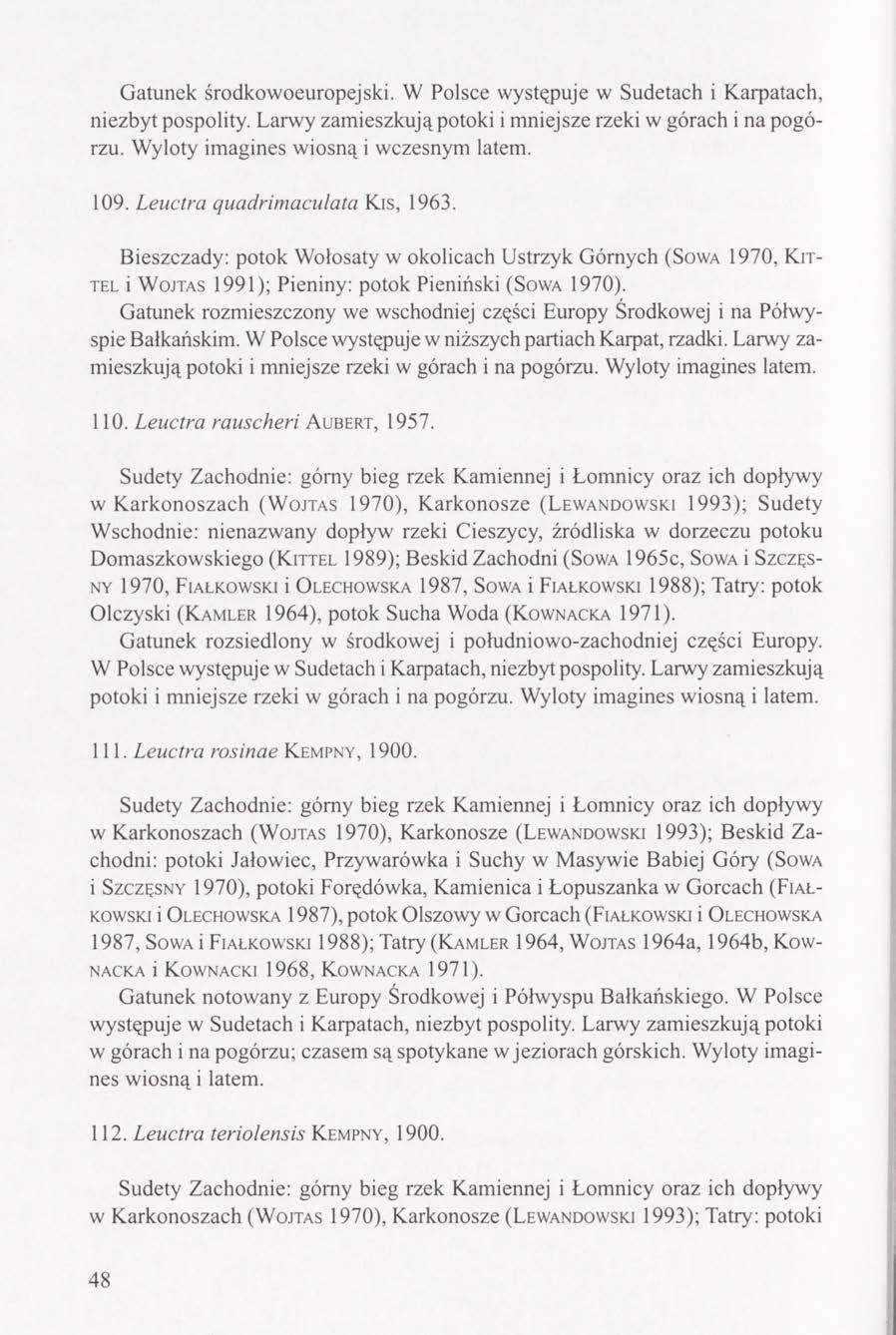 Gatunek środkowoeuropejski. W Polsce występuje w Sudetach i Karpatach, niezbyt pospolity. Larwy zamieszkują potoki i mniejsze rzeki w górach i na pogórzu. Wyloty imagines wiosną i wczesnym latem. 109.