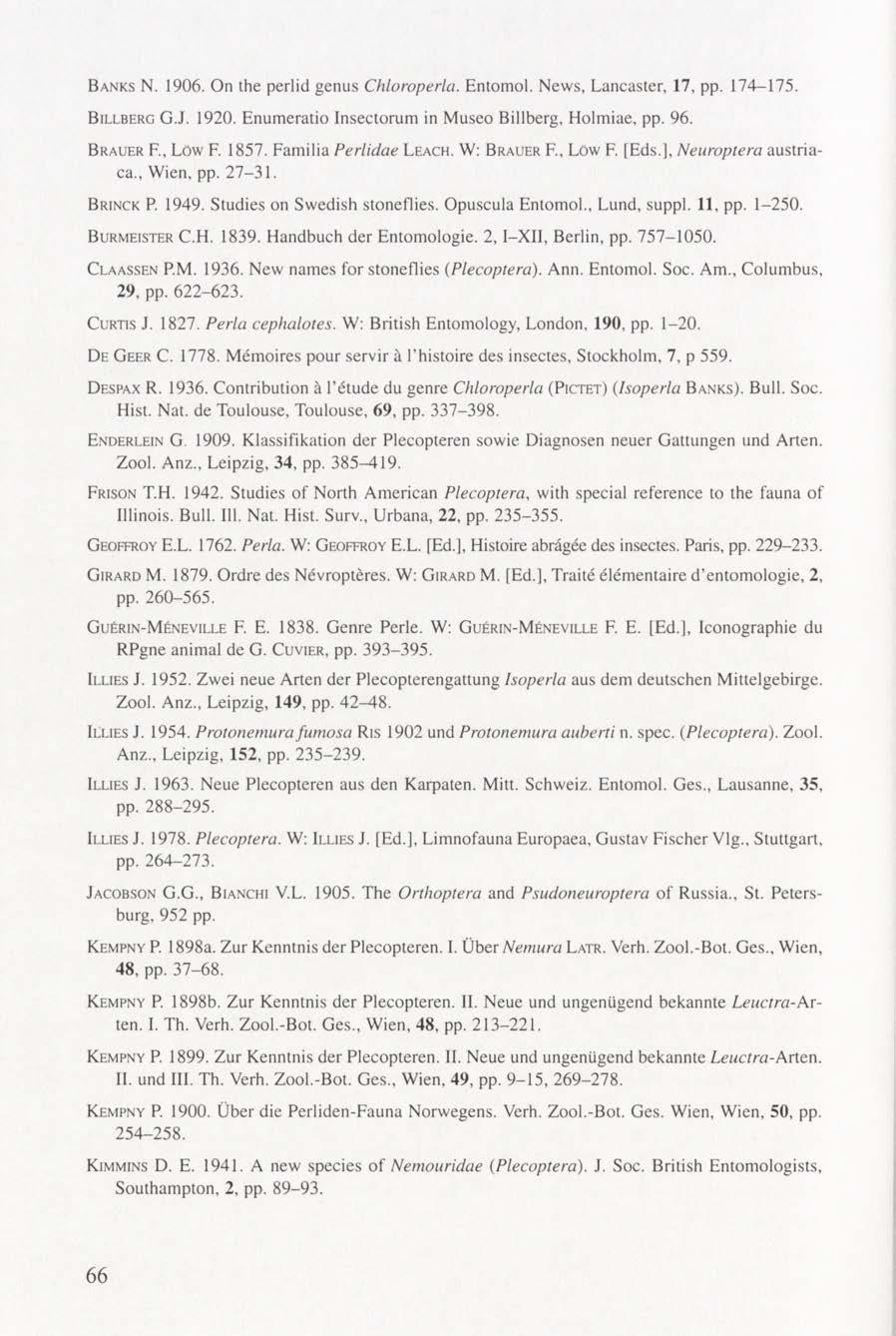 B anks N. 1906. On the perlid genus Chloroperlci. Entomol. News, Lancaster, 17, pp. 174-175. B illberg G.J. 1920. Enumeratio Insectorum in Museo Billberg, Holmiae, pp. 96. B rauer F., Low F. 1857.