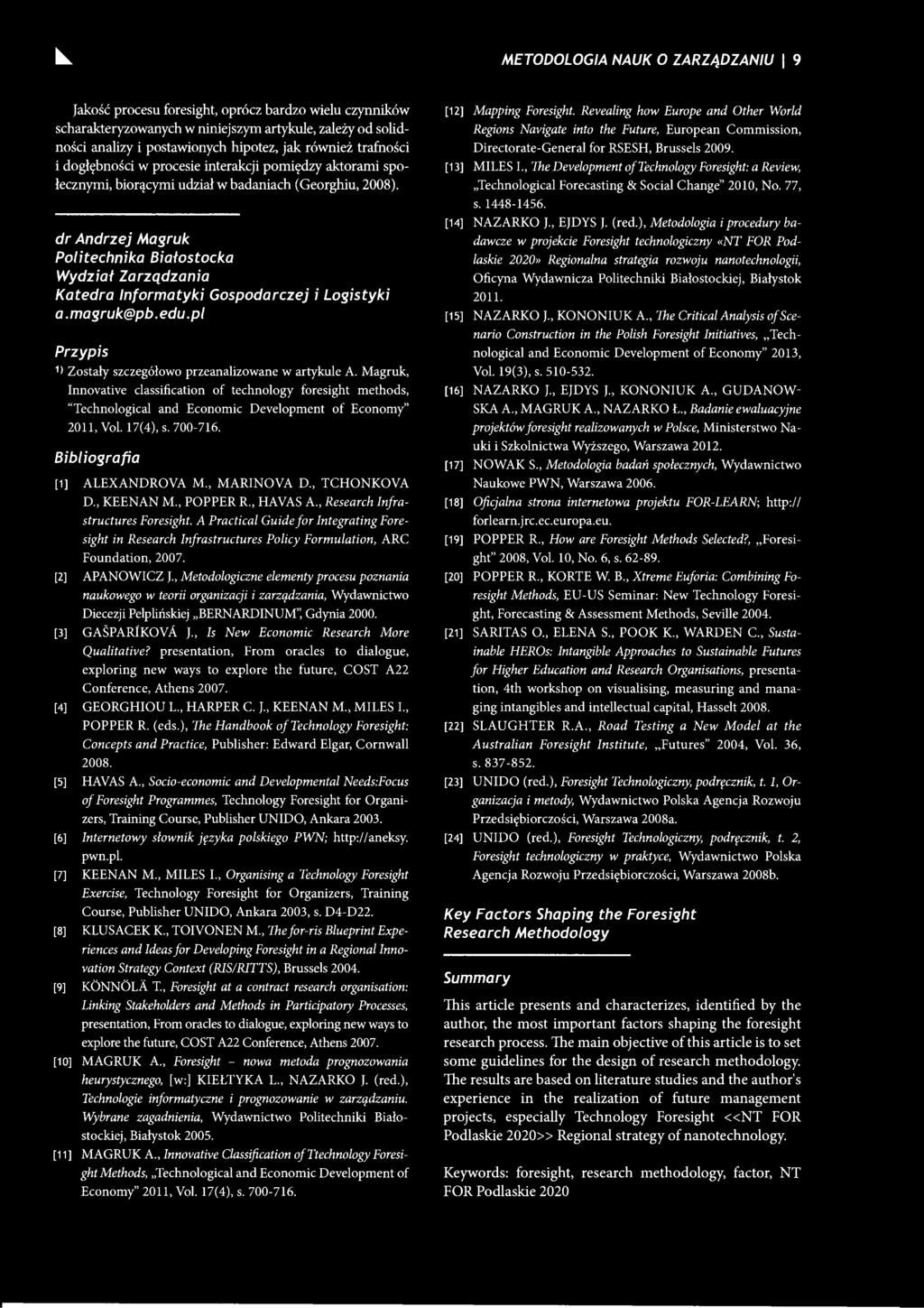 METODOLOGIA NAUK O ZARZĄDZANIU l 9 Jakość procesu foresight, oprócz bardzo wielu czynników scharakteryzowanych w niniejszym artykule, zależy od solidności analizy i postawionych hipotez, jak również