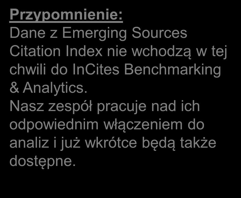 Emerging Sources Citation Index INCITES PLATFORM Przypomnienie: Dane z Emerging Sources Citation Index nie wchodzą w tej chwili do InCites Benchmarking & Analytics.