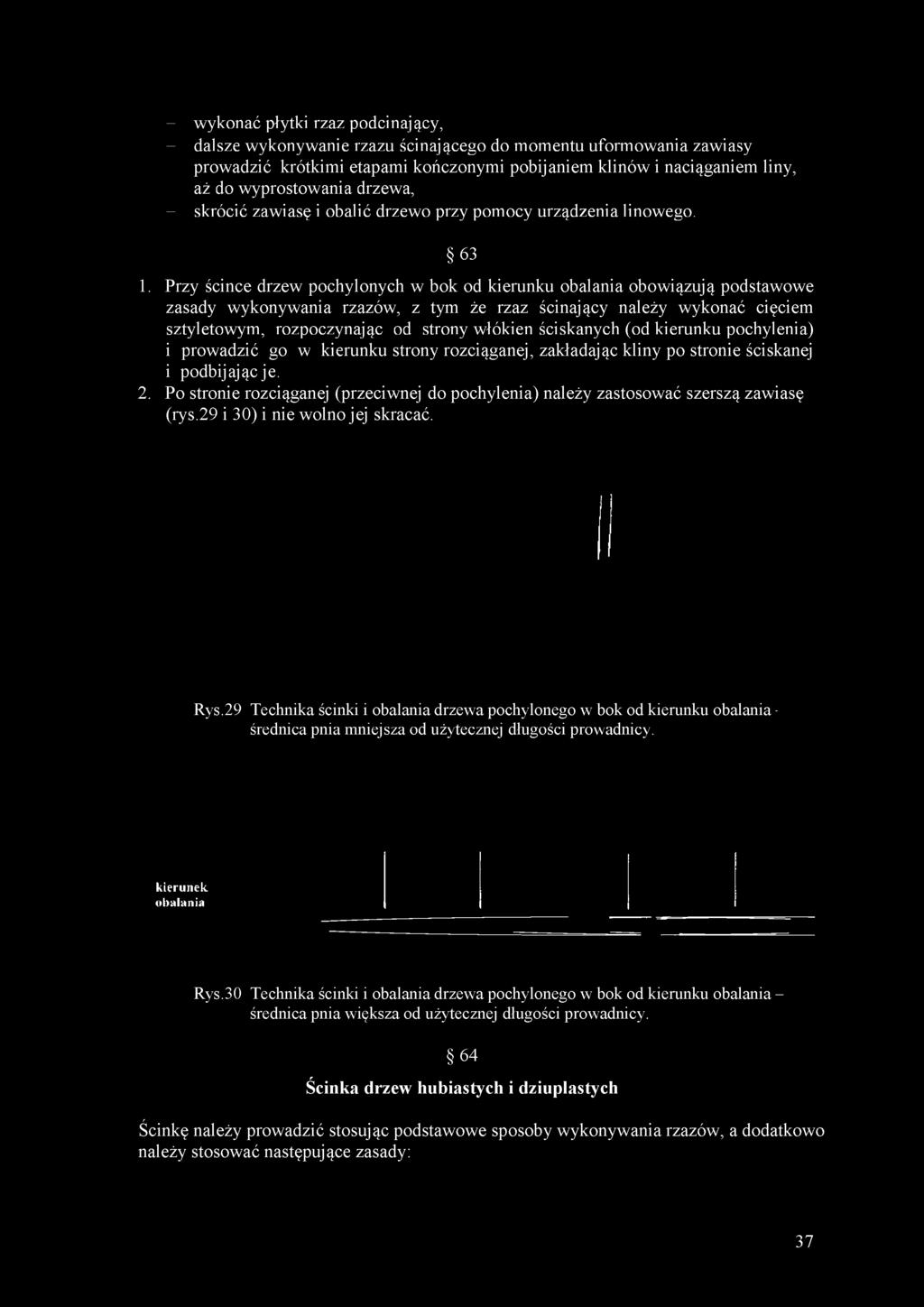 Przy ścince drzew pochylonych w bok od kierunku obalania obowiązują podstawowe zasady wykonywania rzazów, z tym że rzaz ścinający należy wykonać cięciem sztyletowym, rozpoczynając od strony włókien