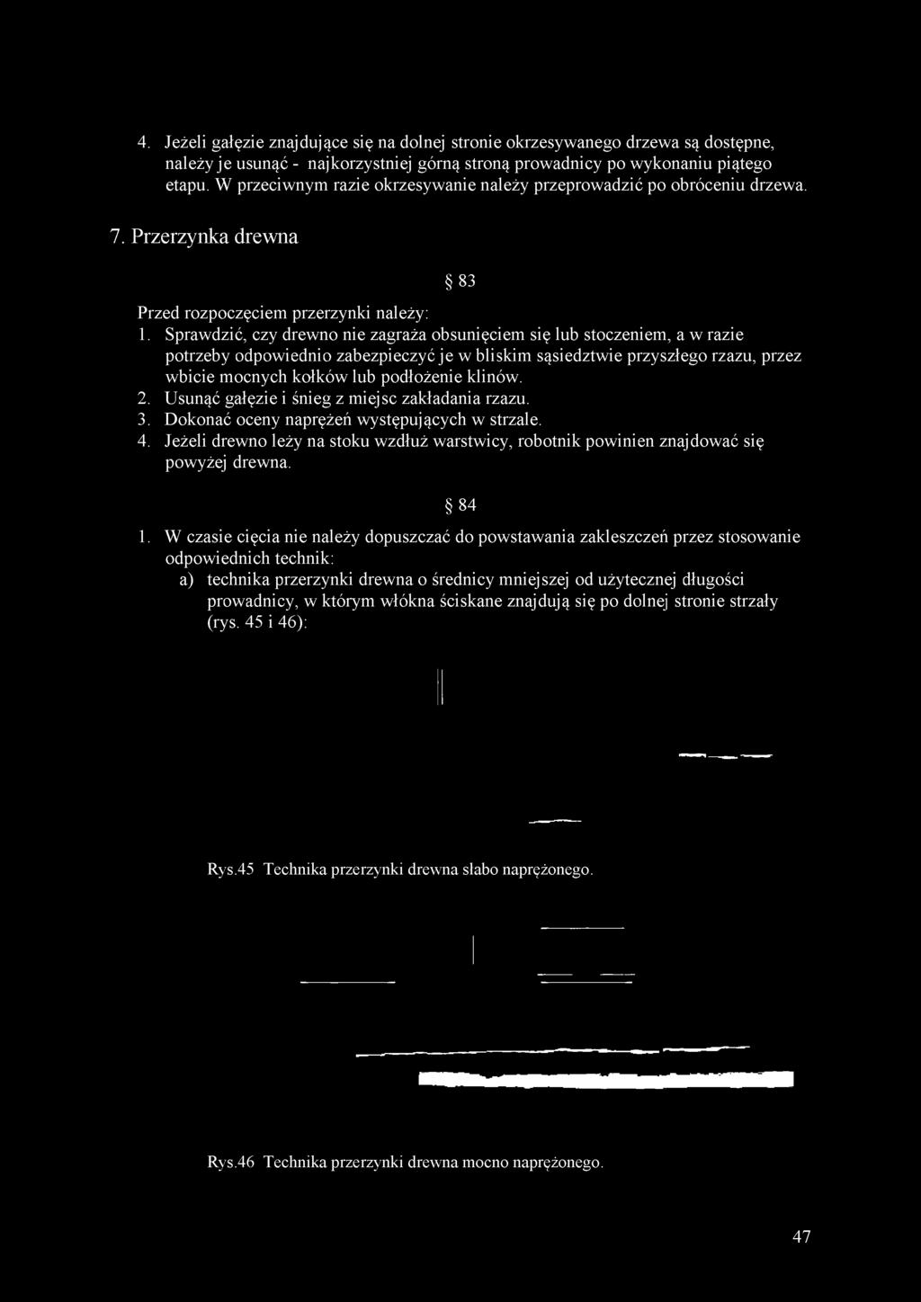 Jeżeli drewno leży na stoku wzdłuż warstwicy, robotnik powinien znajdować się powyżej drewna. 84 1.
