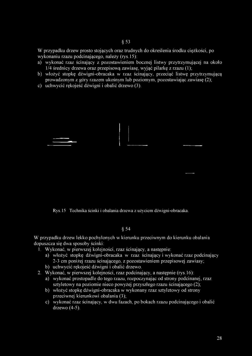 rzaz ścinający, przeciąć listwę przytrzymującą prowadzonym z góry rzazem ukośnym lub poziomym, pozostawiając zawiasę (2); c) uchwycić rękojeść dźwigni i obalić drzewo (3). Rys.