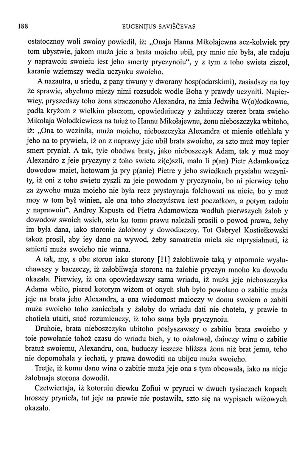 188 EUGENIJUS SAVIŠČEVAS ostatocznoy woli swoioy powiedił, iż: Onaja Hanna Mikołajewna acz-kolwiek pry tom ubystwie, jakom muza jeie a brata moieho ubił, pry mnie nie była, ale radoju у naprawoiu