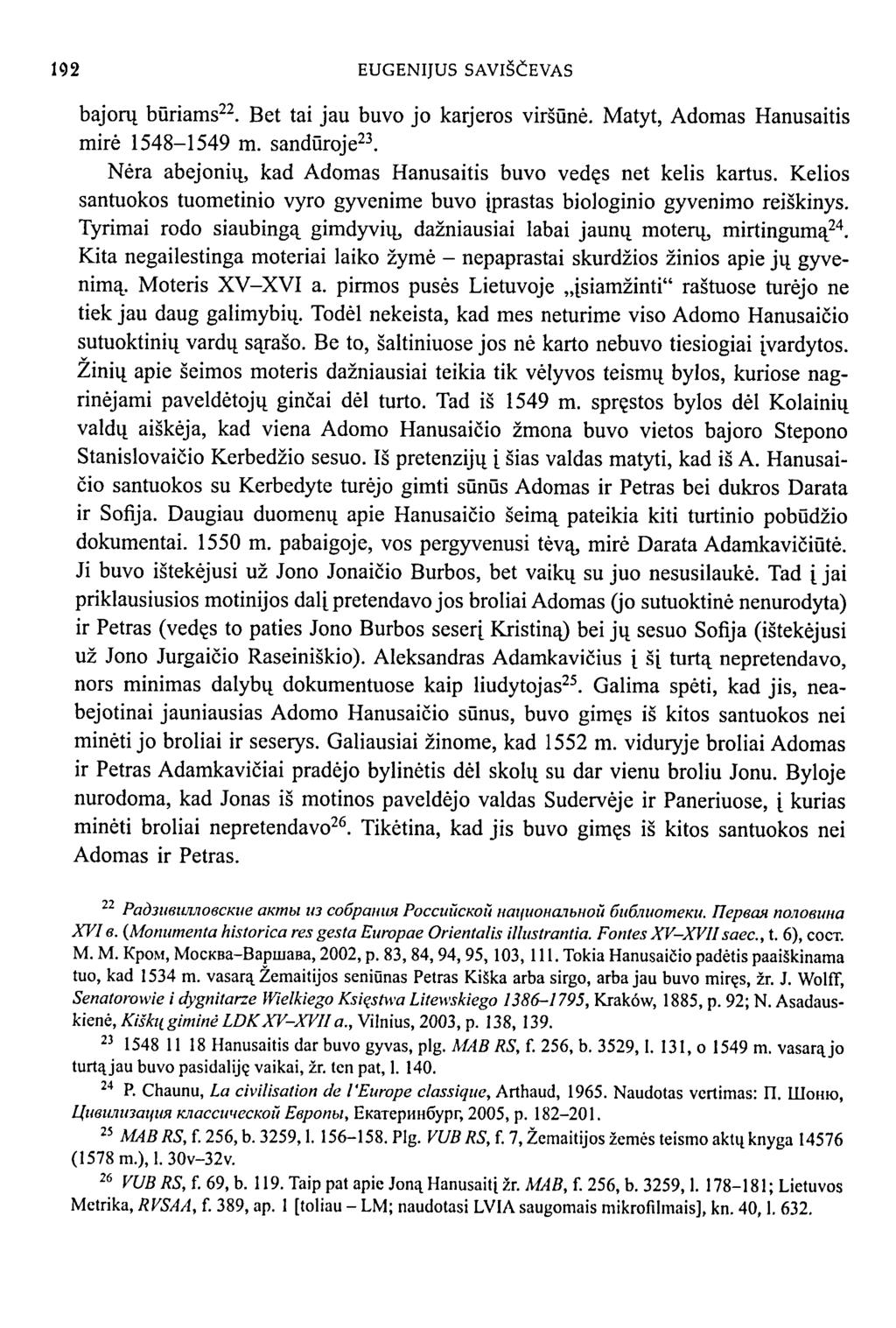 192 EUGENIJUS SAVIŠČEVAS bajorų būriams 22. Bet tai jau buvo jo karjeros viršūnė. Matyt, Adomas Hanusaitis mirė 1548-1549 m. sandūroje 23.