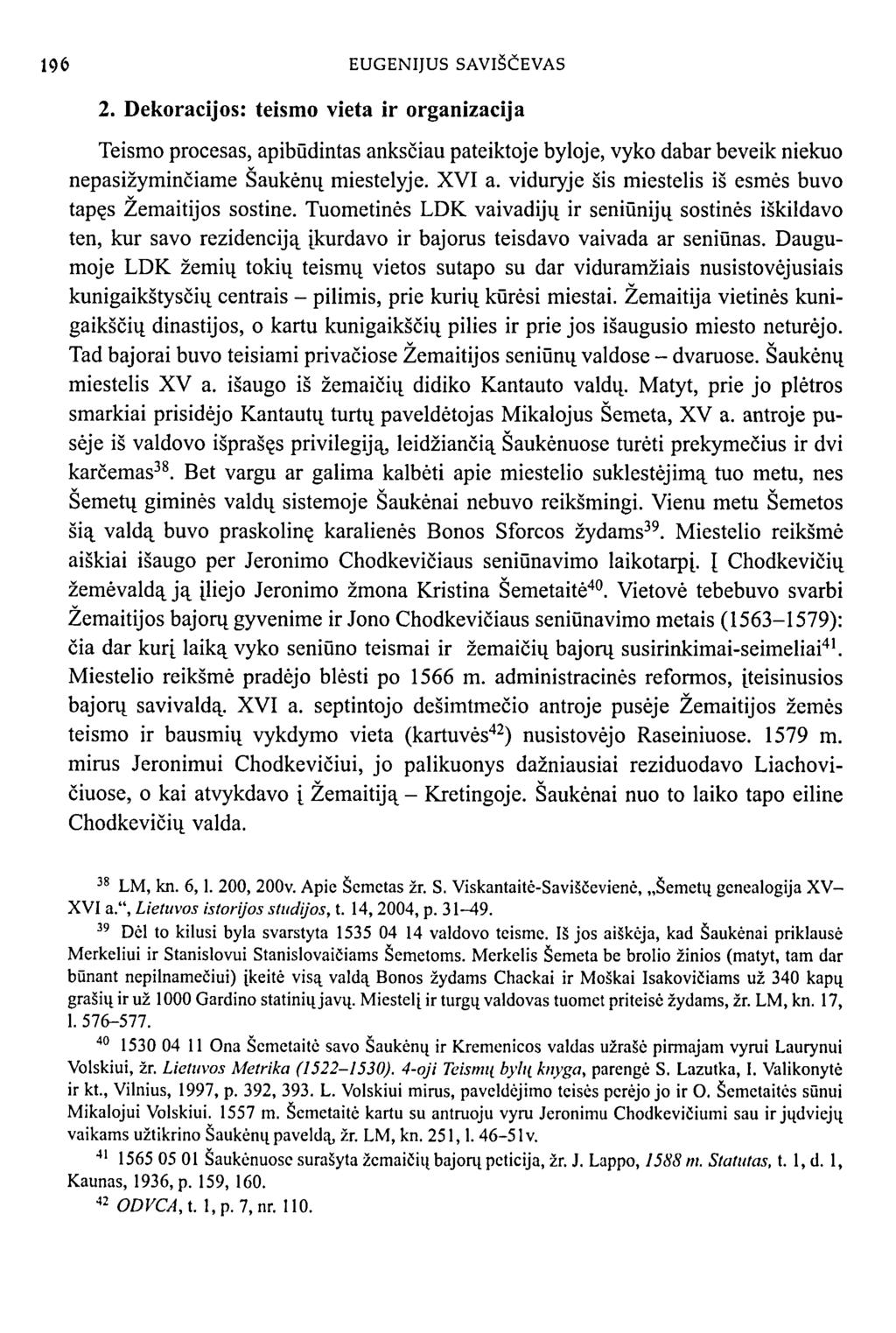 196 EUGENIJUS SAVIŠČEVAS 2. Dekoracijos: teismo vieta ir organizacija Teismo procesas, apibūdintas anksčiau pateiktoje byloje, vyko dabar beveik niekuo nepasižyminčiame Šaukėnų miestelyje. XVI a.