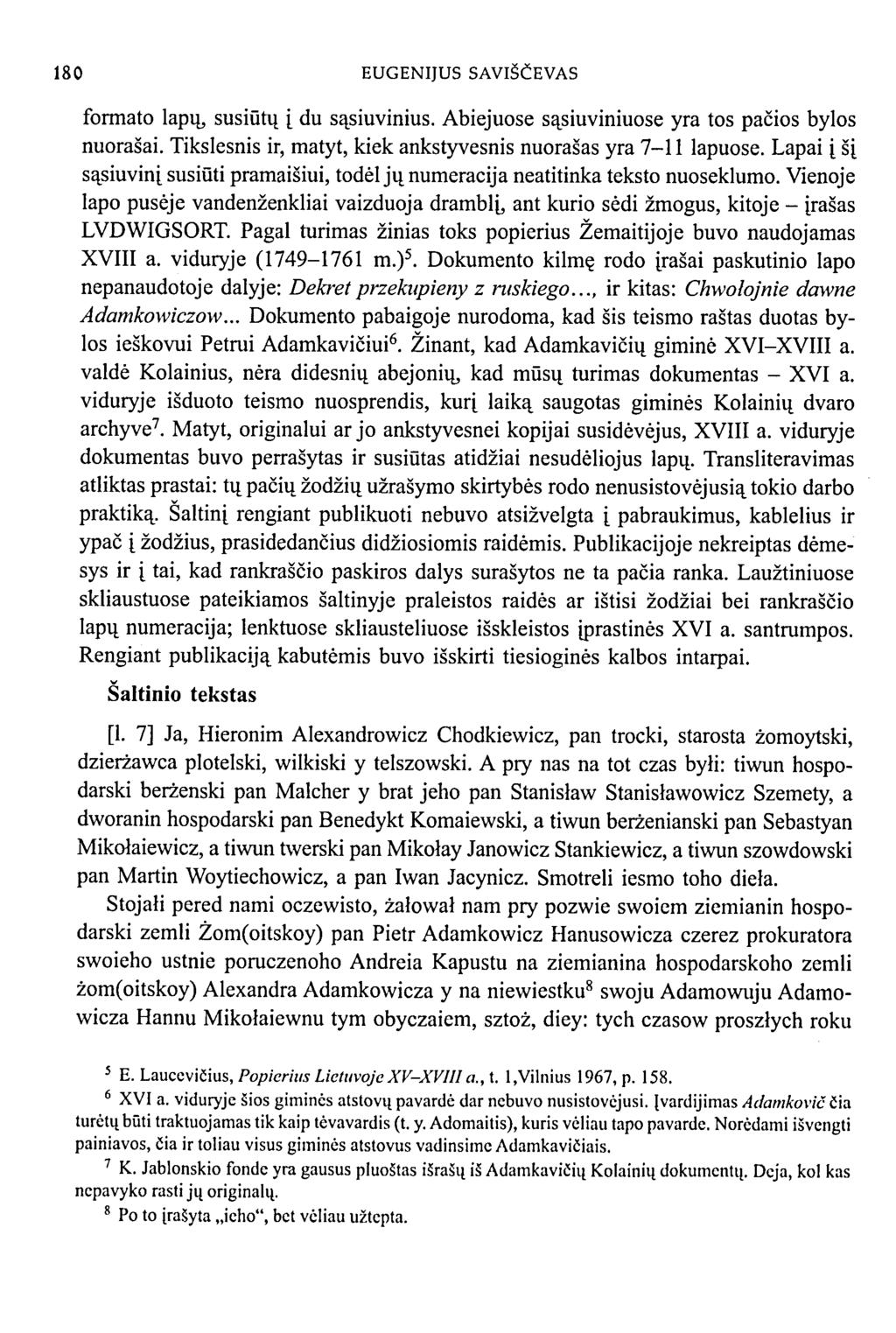180 EUGENIJUS SAVIŠČEVAS formato lapų, susiūtų į du sąsiuvinius. Abiejuose sąsiuviniuose yra tos pačios bylos nuorašai. Tikslesnis ir, matyt, kiek ankstyvesnis nuorašas yra 7-11 lapuose.