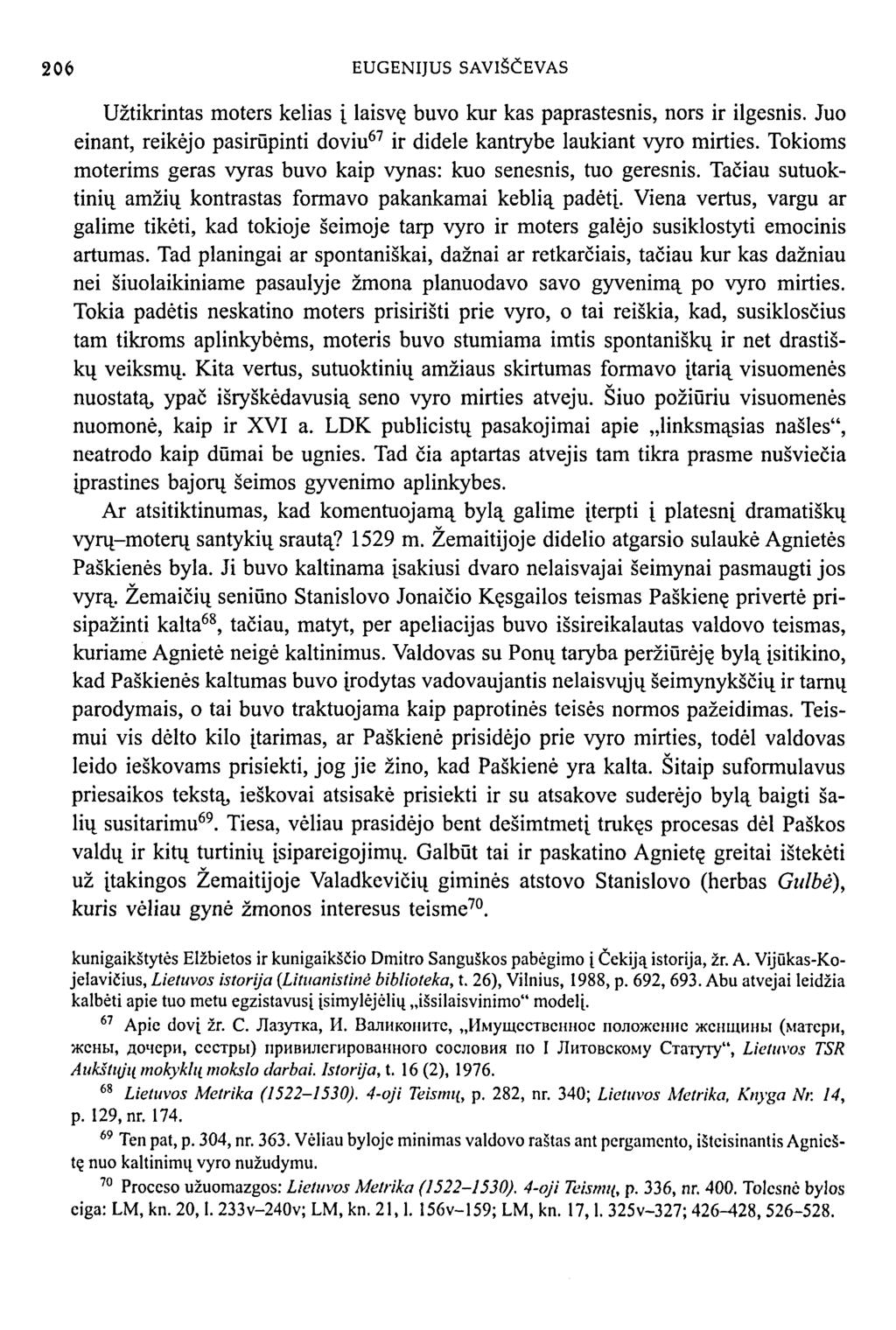 206 EUGENIJUS SAVIŠČEVAS Užtikrintas moters kelias į laisvę buvo kur kas paprastesnis, nors ir ilgesnis. Juo einant, reikėjo pasirūpinti doviu 67 ir didele kantrybe laukiant vyro mirties.