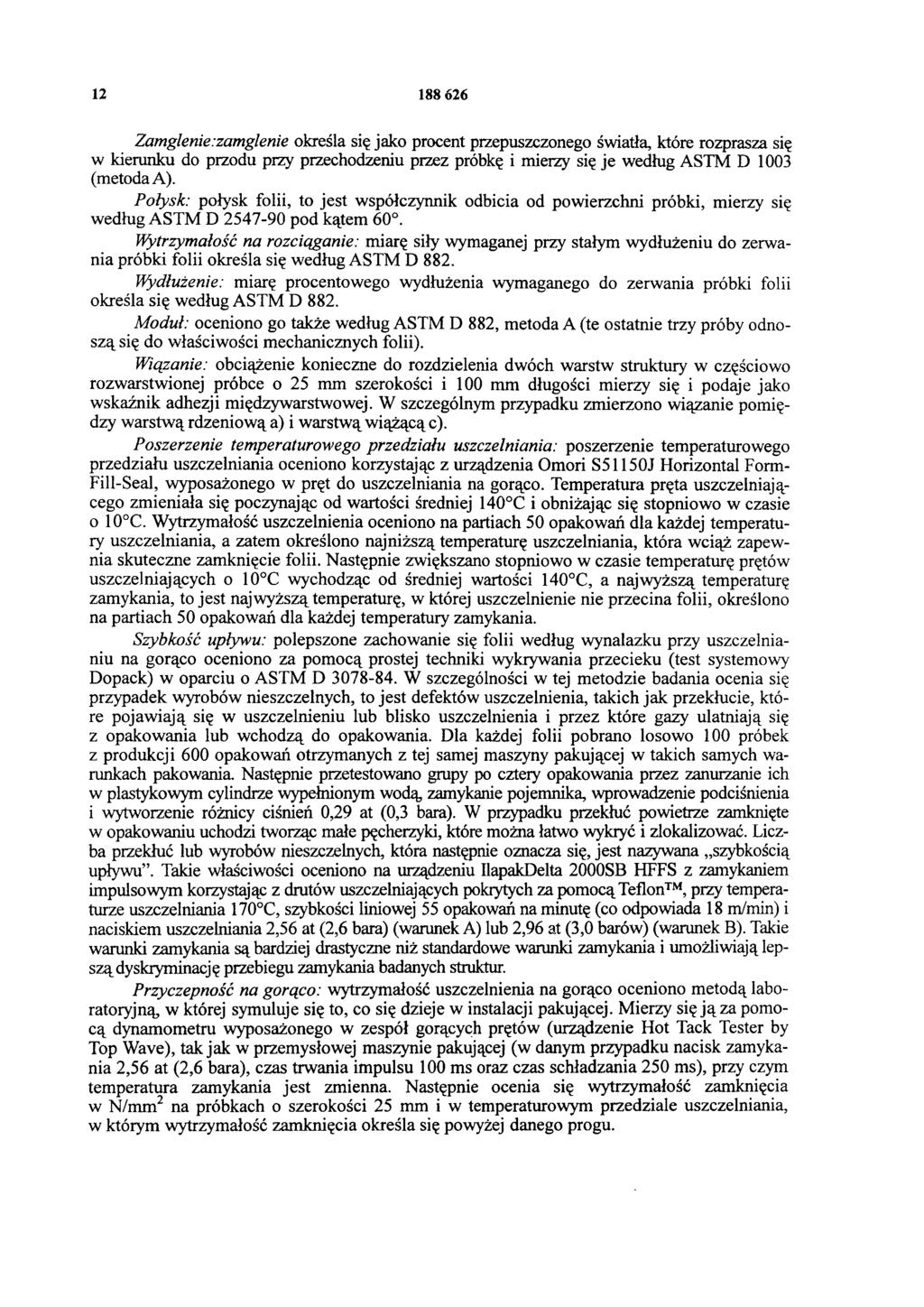12 188 626 Zamglenie.zamglenie określa się jako procent przepuszczonego światła, które rozprasza się w kierunku do przodu przy przechodzeniu przez próbkę i mierzy się je według ASTM D 1003 (metoda A).