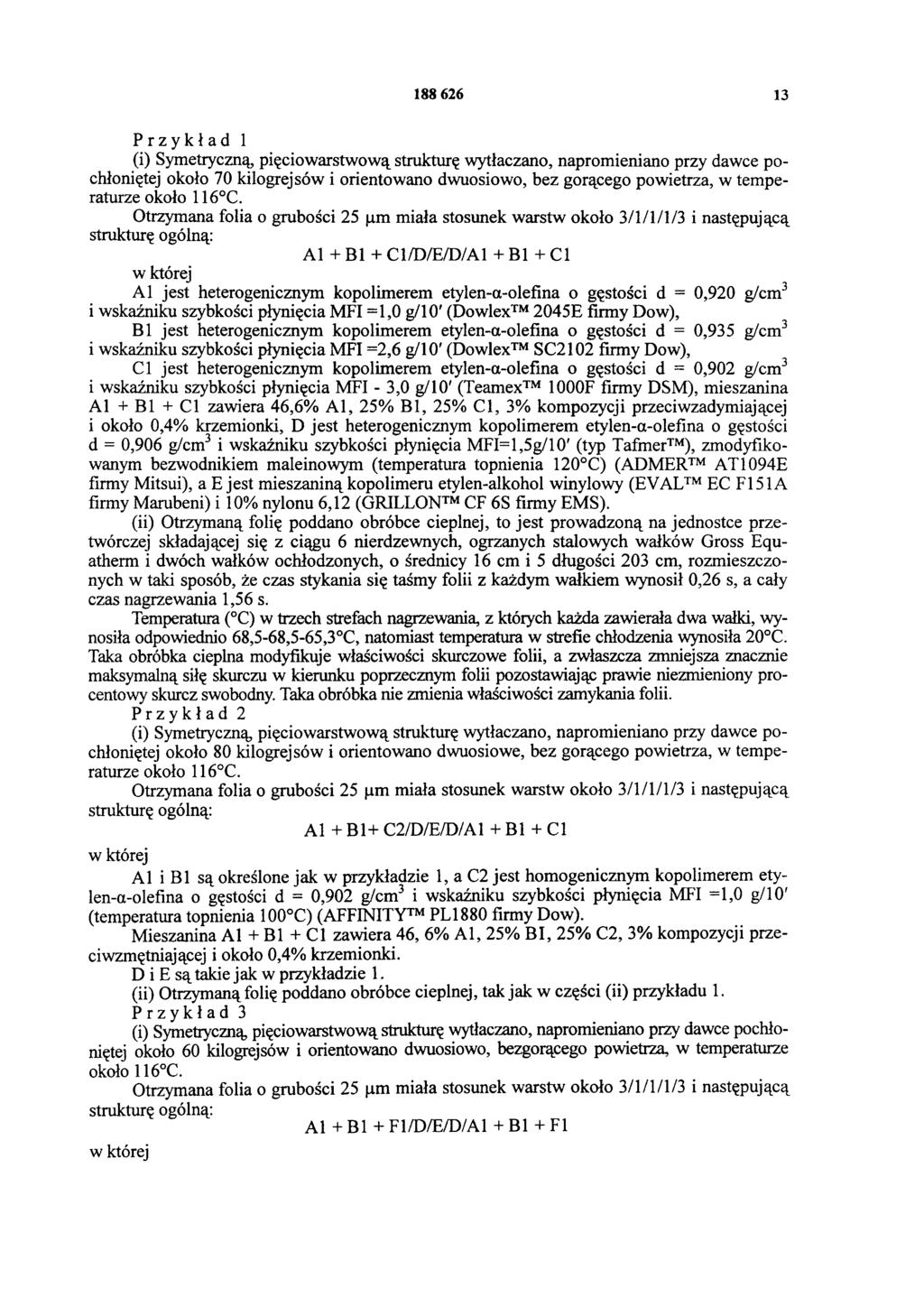 188 626 13 Przykład 1 (i) Symetryczną, pięciowarstwową strukturę wytłaczano, napromieniano przy dawce pochłoniętej około 70 kilogrejsów i orientowano dwuosiowo, bez gorącego powietrza, w temperaturze