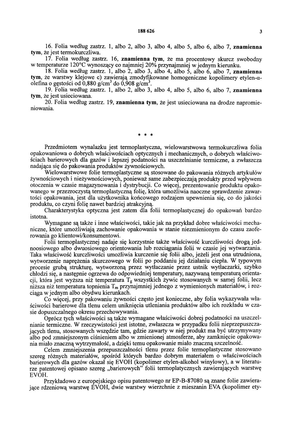 188 626 3 16. Folia według zastrz. 1, albo 2, albo 3, albo 4, albo 5, albo 6, albo 7, znamienna tym, że jest termokurczliwa. 17. Folia według zastrz. 16, znamienna tym, że ma procentowy skurcz swobodny w temperaturze 120 C wynoszący co najmniej 20% przynajmniej w jednym kierunku.