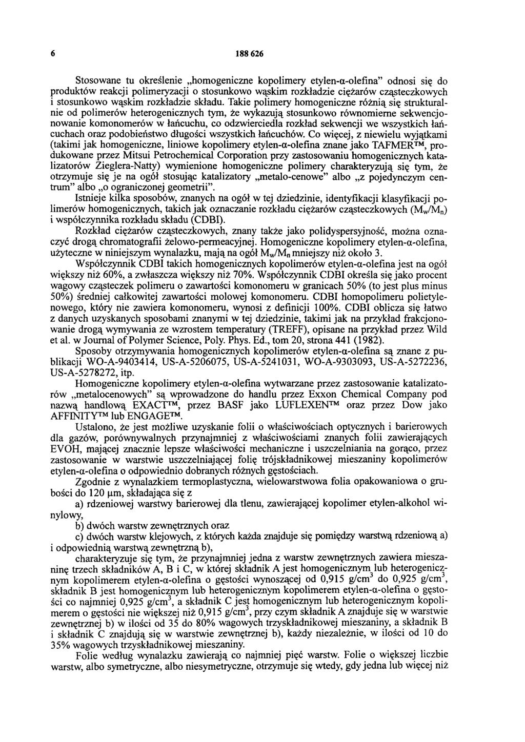 6 188 626 Stosowane tu określenie homogeniczne kopolimery etylen-a-olefma odnosi się do produktów reakcji polimeryzacji o stosunkowo wąskim rozkładzie ciężarów cząsteczkowych i stosunkowo wąskim
