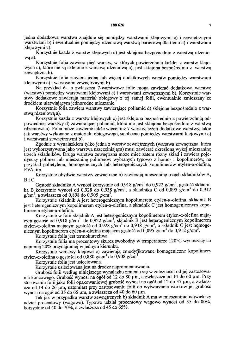 188 626 7 jedna dodatkowa warstwa znajduje się pomiędzy warstwami klejowymi c) i zewnętrznymi warstwami b) i ewentualnie pomiędzy rdzeniową warstwą barierową dla tlenu a) i warstwami klejowymi c).