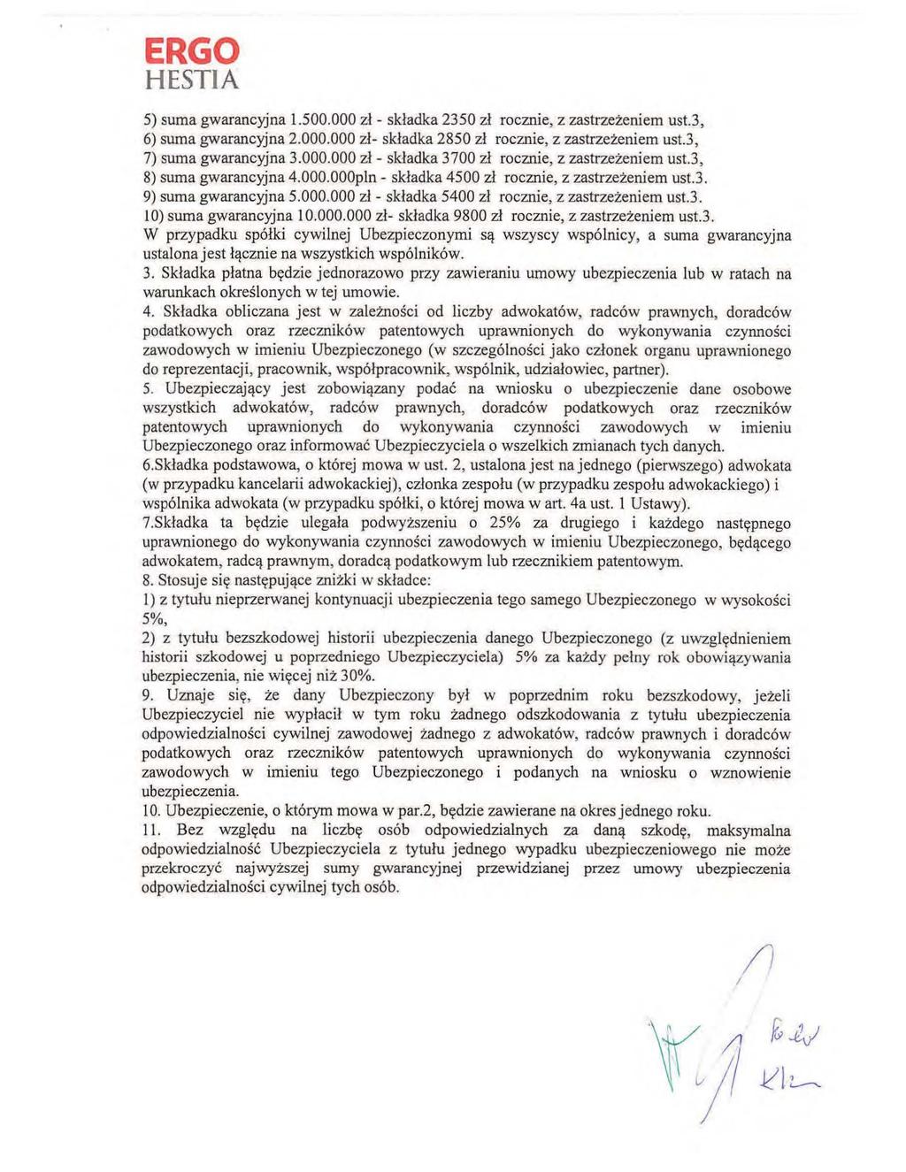 5) suma gwarancyjna 1.500.000 zł - składka 2350 zł rocznie, z zastrzeżeniem ust.3, 6) suma gwarancyjna 2.000.000 zł- składka 2850 zł rocznie, z zastrzeżeniem ust.3, 7) suma gwarancyjna 3.000.000 zł- składka 3700 zł rocznie, z zastrzeżeniem ust.