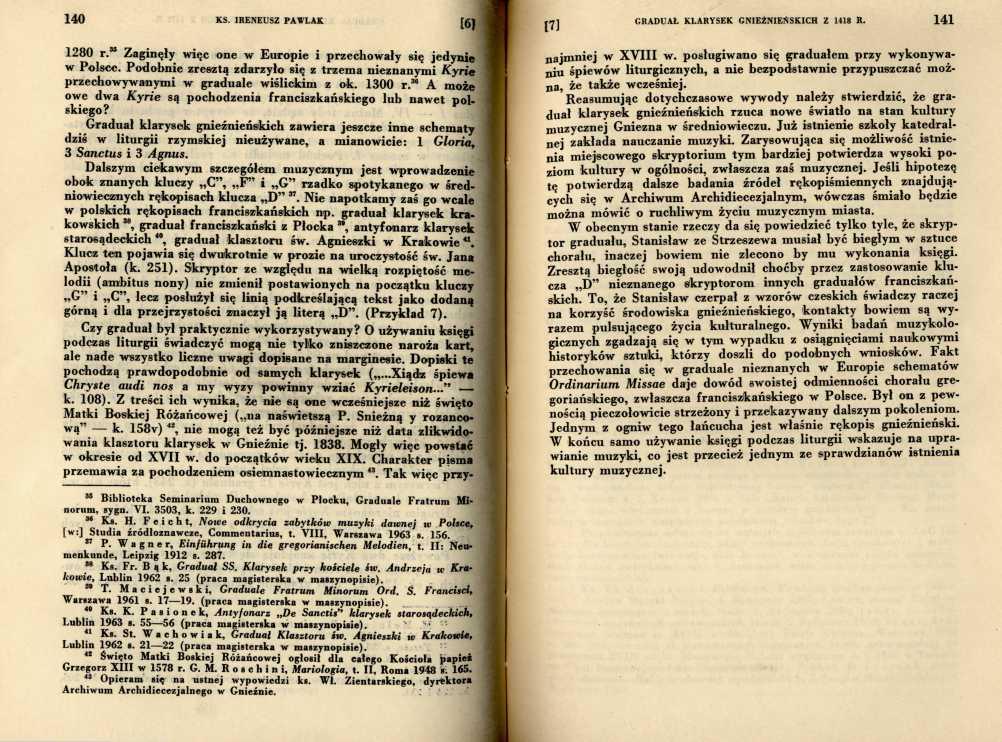 1280 r. Zaginęły więc one w Europie i przechowały się jedynie w Polsce. Podobnie zresztą zdarzyło się z trzema nieznanymi Kyrie przechowywanymi w graduale wiślickim z ok. 1300 r.