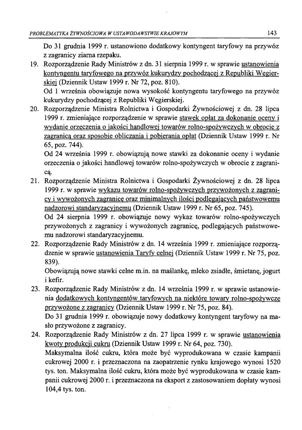 PROBLEMATYKA ŻYWNOŚCIOWA W USTAWODAWSTWIE KRAJOWYM 143 Do 31 grudnia 1999 r. ustanowiono dodatkowy kontyngent taryfowy na przywóz z zagranicy ziarna rzepaku. 19. Rozporządzenie Rady Ministrów z dn.