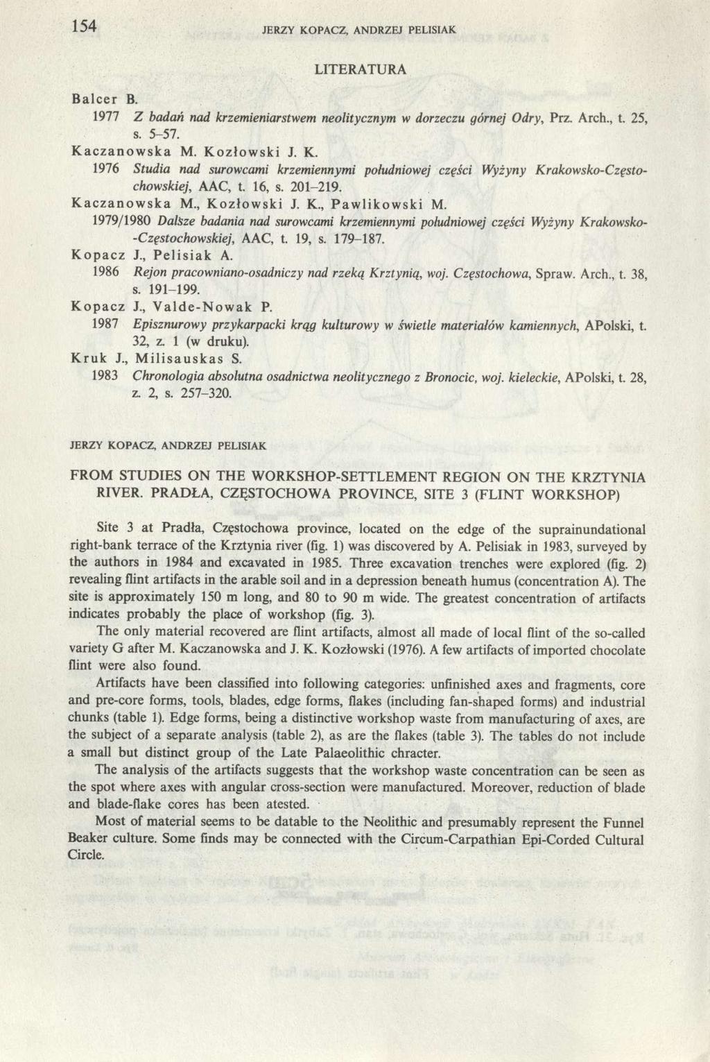 154 JERZY KOPACZ, ANDRZEJ PELISIAK LITERATURA Balcer B. 1977 Z badań nad krzemieniarstwem neolitycznym w dorzeczu górnej Odry, Prz. Arch., t. 25, s. 5-57. Kaczanowska M. Kozłowski J. Κ.