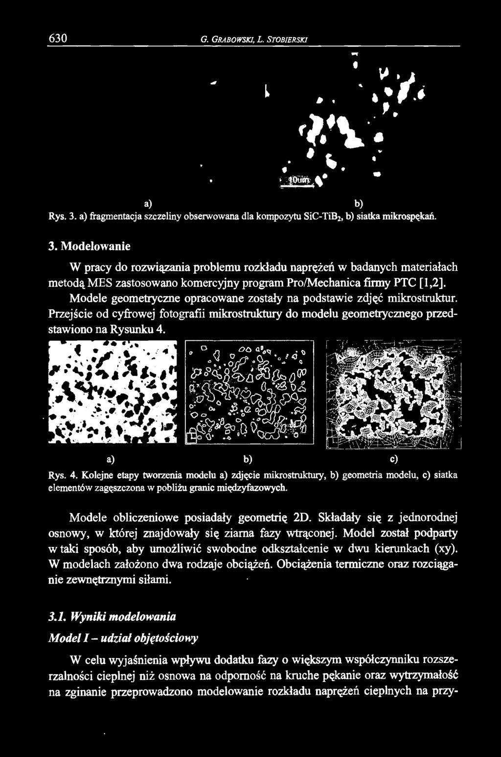 Model został podparty w taki sposób, aby umożliwić swobodne odkształcenie w dwu kierunkach (xy). W modelach założono dwa rodzaje obciążeń. Obciążenia termiczne oraz rozciąganie zewnętrznymi siłami. 3.