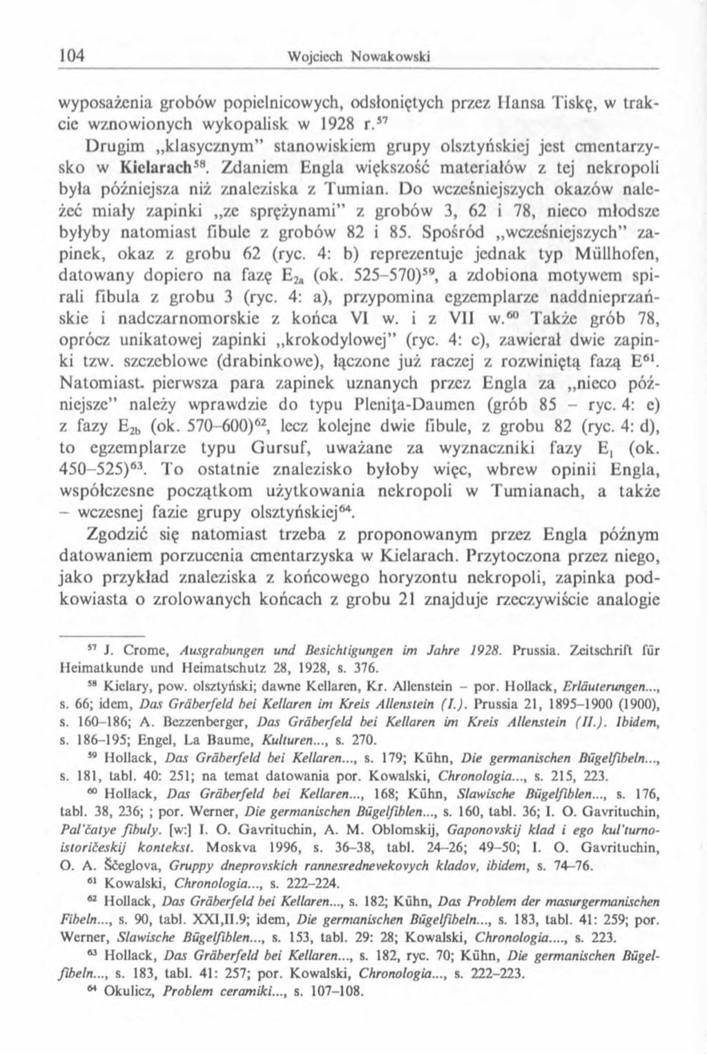 wyposażenia grobów popielnicowych, odsłoniętych przez Hansa Tiskę, w trakcie wznowionych wykopalisk w 1928 r.57 Drugim klasycznym stanowiskiem grupy olsztyńskiej jest cmentarzysko w Kielarach58.