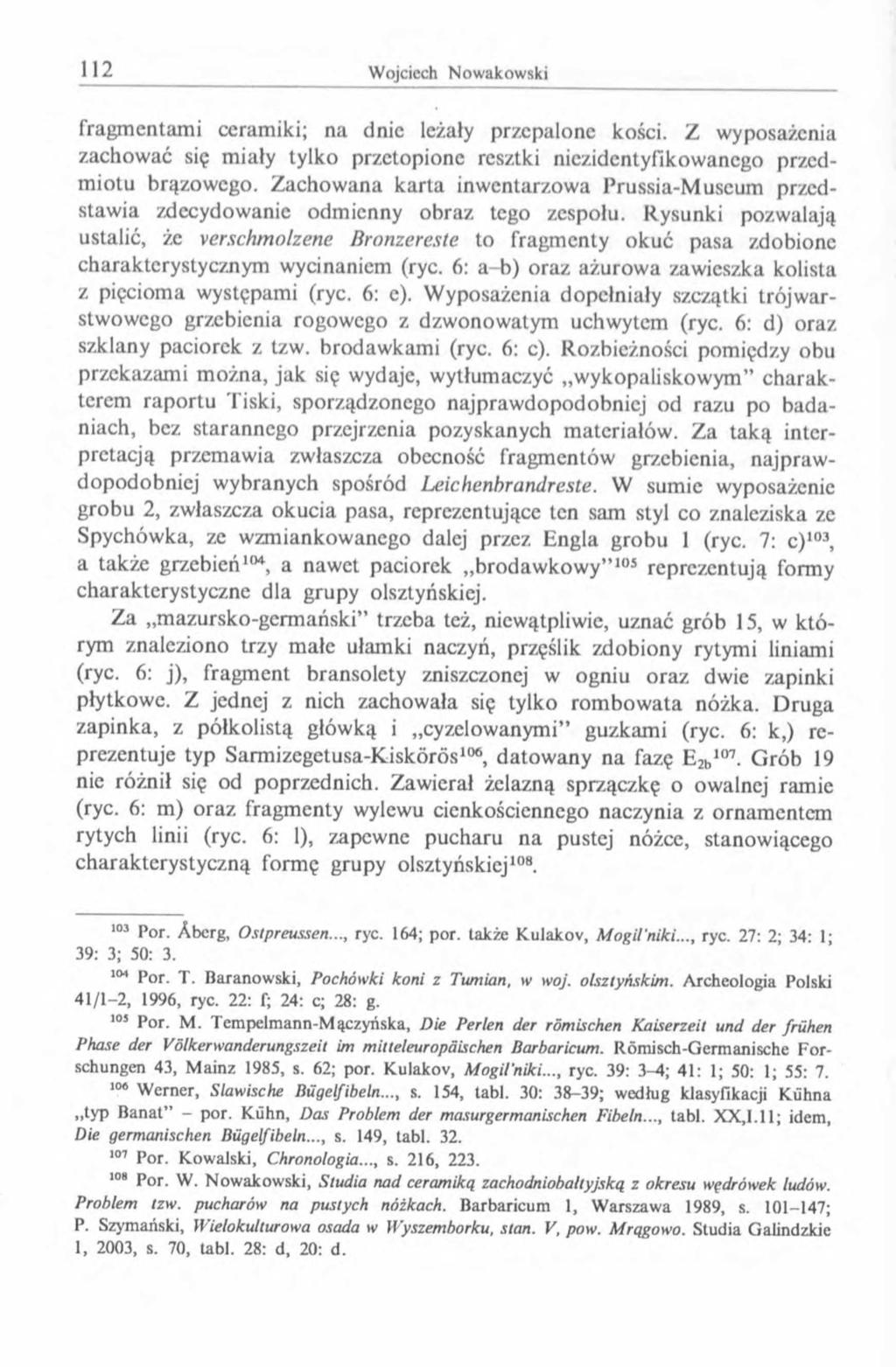 fragmentami ceramiki; na dnie leżały przepalone kości. Z wyposażenia zachować się miały tylko przetopione resztki niezidentyfikowanego przedmiotu brązowego.