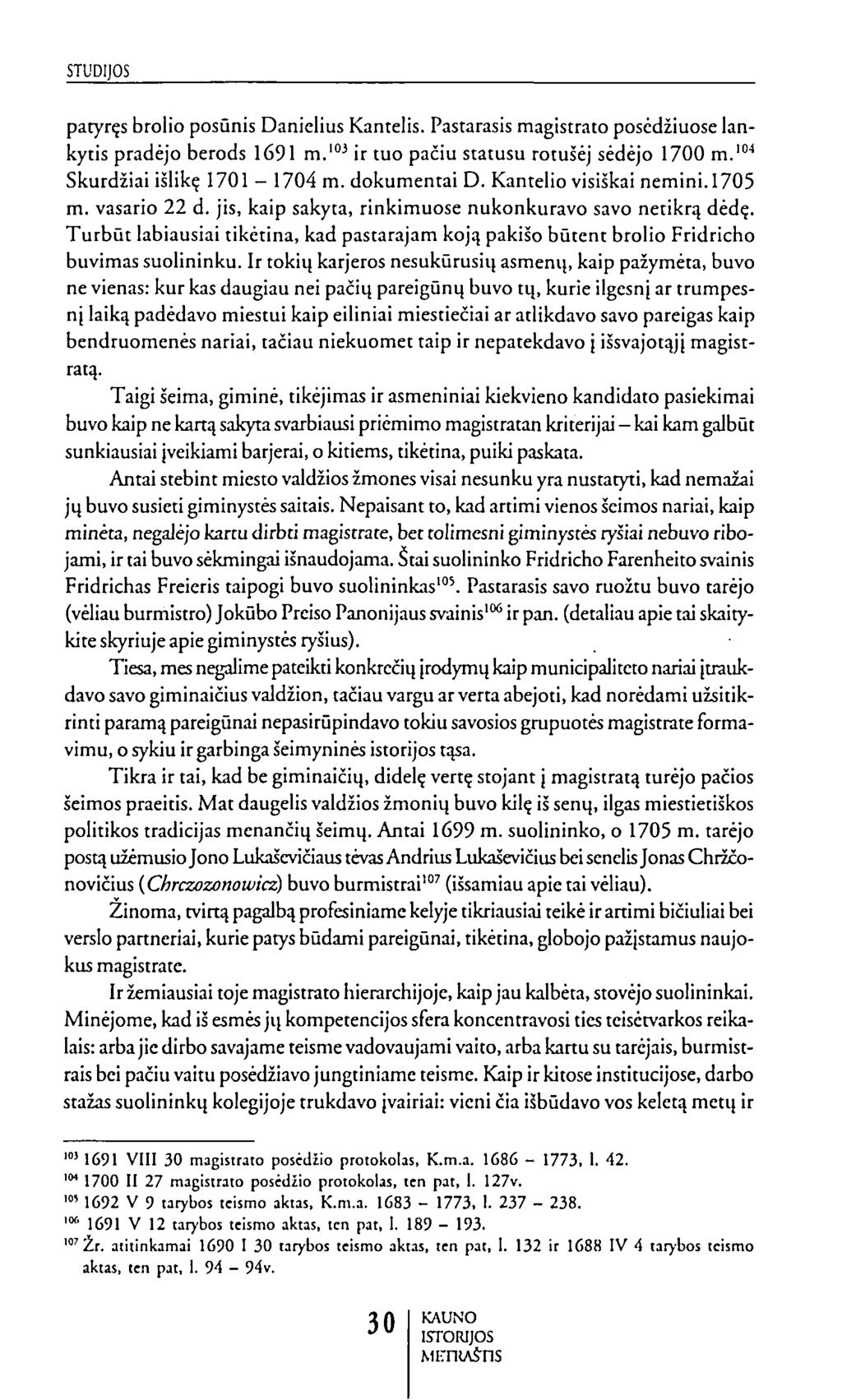 patyręs brolio posūnis Danielius Kantelis. Pastarasis magistrato posėdžiuose lankytis pradėjo berods 1691 m."" ir tuo pačiu statusu rotušėj sėdėjo 1700 m."" Skurdžiai išlikę 1701-1704 m. dokumentai D.