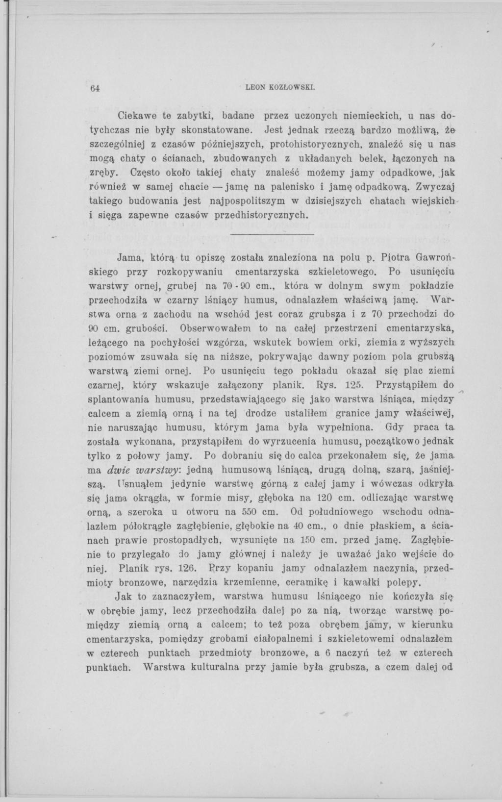 64 LEON KOZŁOWSKI. Ciekawe te zabytki, badane przez uczonych niemieckich, u nas dotychczas nie były skonstatowane.