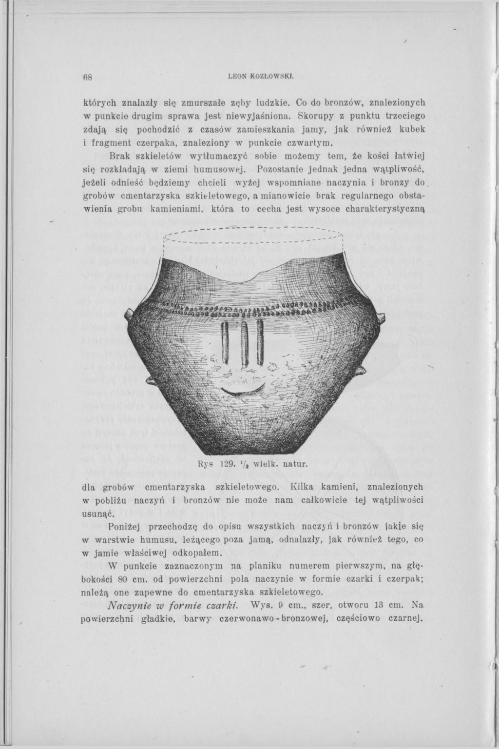68 LEON KOZŁOWSKI. których znalazły się zmurszałe zęby ludzkie. Co do bronzów, znalezionych w punkcie drugim sprawa jest niewyjaśniona.