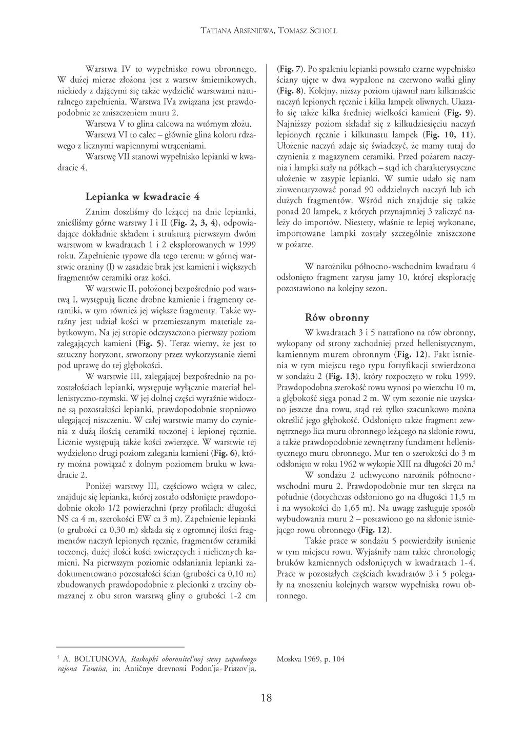 TATIANA ARSENIEWA, T O M A S Z SCHOLL (Fig. 7). Po spaleniu lepianki powstało czarne wypełnisko ściany ujęte w dwa wypalone na czerwono wałki gliny (Fig. 8).
