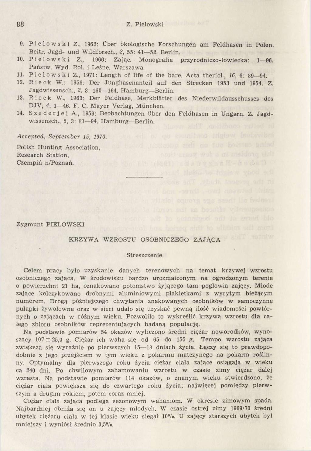 88 Ż. Pielowski 9. P ielowski Z., 1962: Über ökologische Forschungen am Feldhasen in Polen. Beitr. Jagd- und Wildforsch., 2, 55: 41 52. Berlin. 10. Pielowski Z., 1966: Zając.
