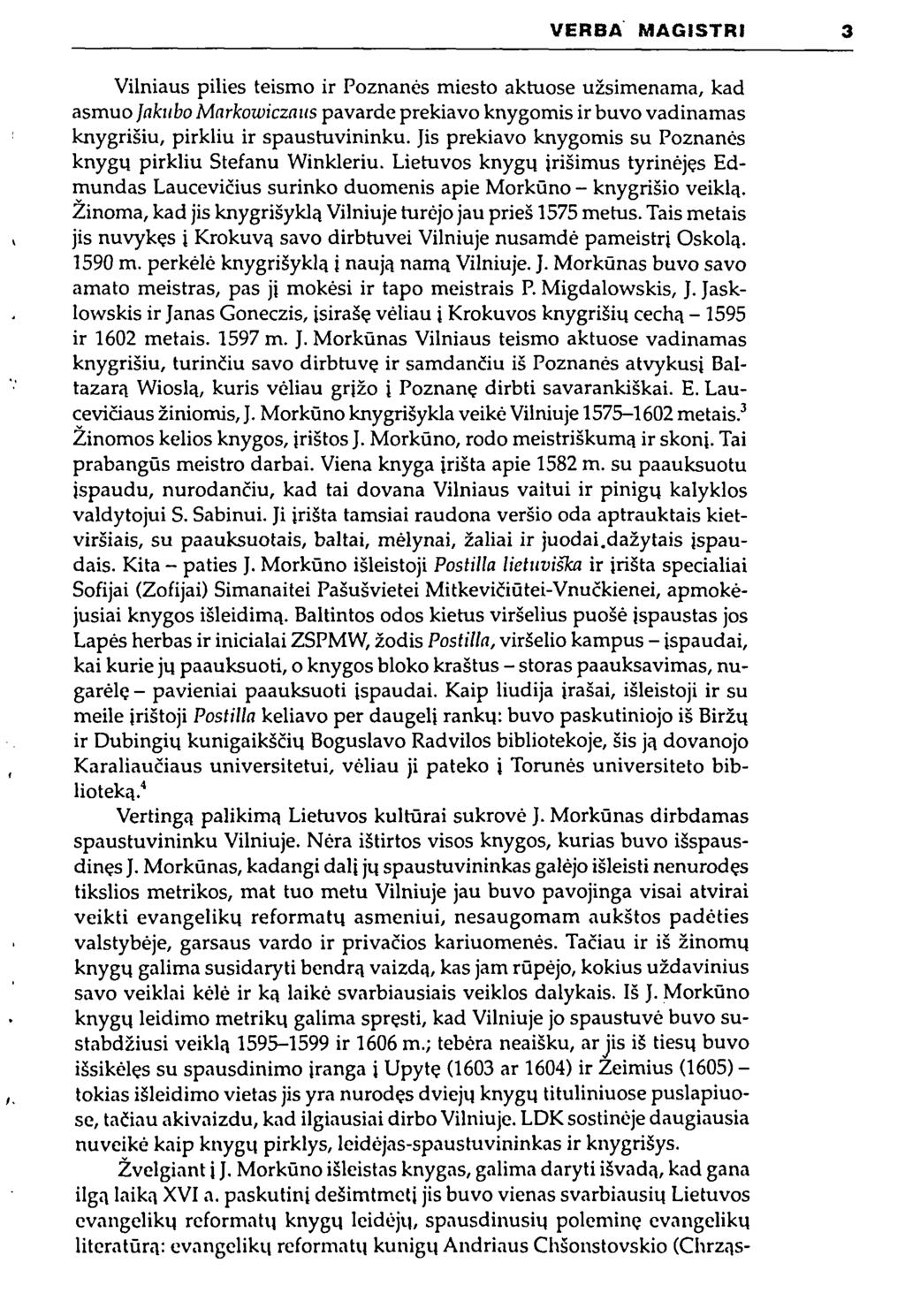 VERBA MAGiSTRI 3 Vilniaus pilies teismo ir Poznanės miesto aktuose užsimenama, kad asmuo Jakubo Markowiczaus pavarde prekiavo knygomis ir buvo vadinamas knygrišiu, pirkliu ir spaustuvininku.
