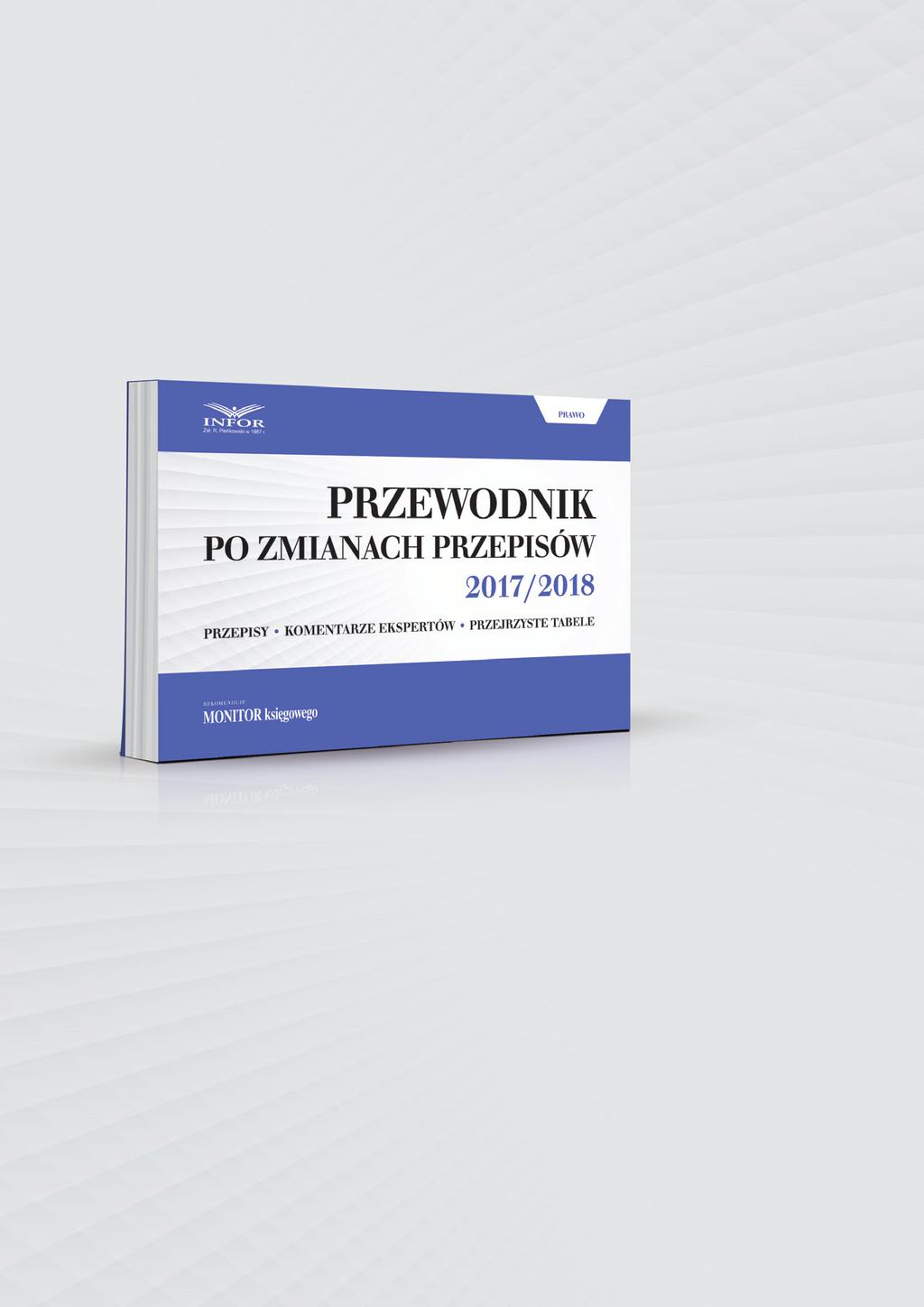 nowość 2018 Najnowsze zmiany przepisów 2018 w roku Format B5 Oprawa miękka 400 stron Cena publikacji: 99 zł (brutto) zamiast 129 zł W publikacji zostały zebrane wszystkie informacje o nowelizacjach