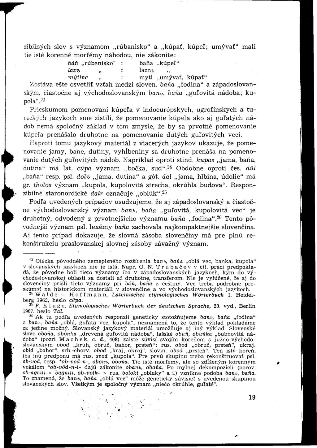 zibjlných slov s významom rúbanisko" a kúpať, kúpeľ; umývať" mali tie isté korenné morfémy náhodou, nie zákonite: báň rúbanisko" : baňa kúpeľ" lazt : laznh mýtina : myti umývať, kúpať" Zostáva ešte