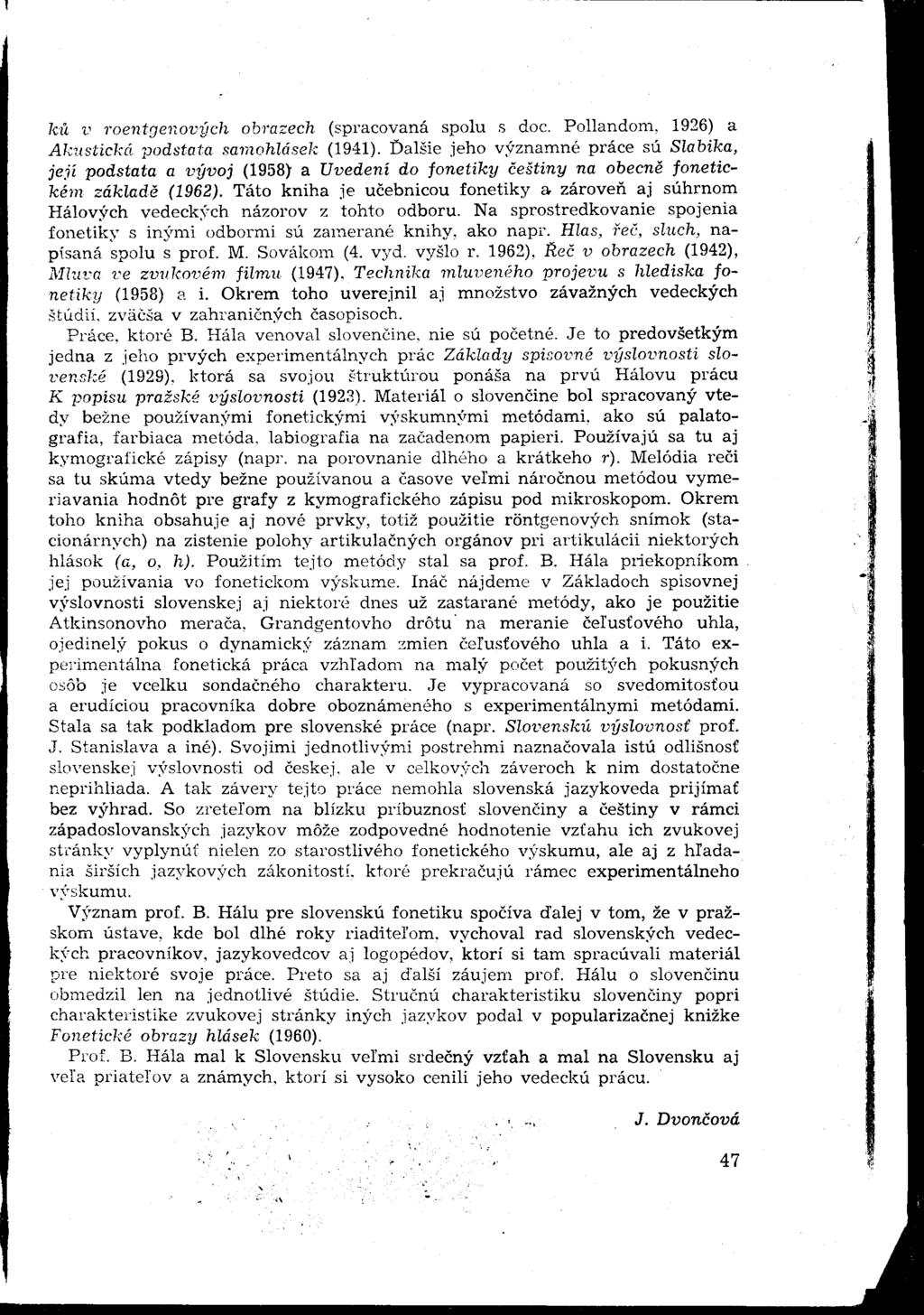 kú v roentgenových obrazech (spracovaná spolu s doc. Pollandom, 1926) a Akustická podstata samohlásek (1941).