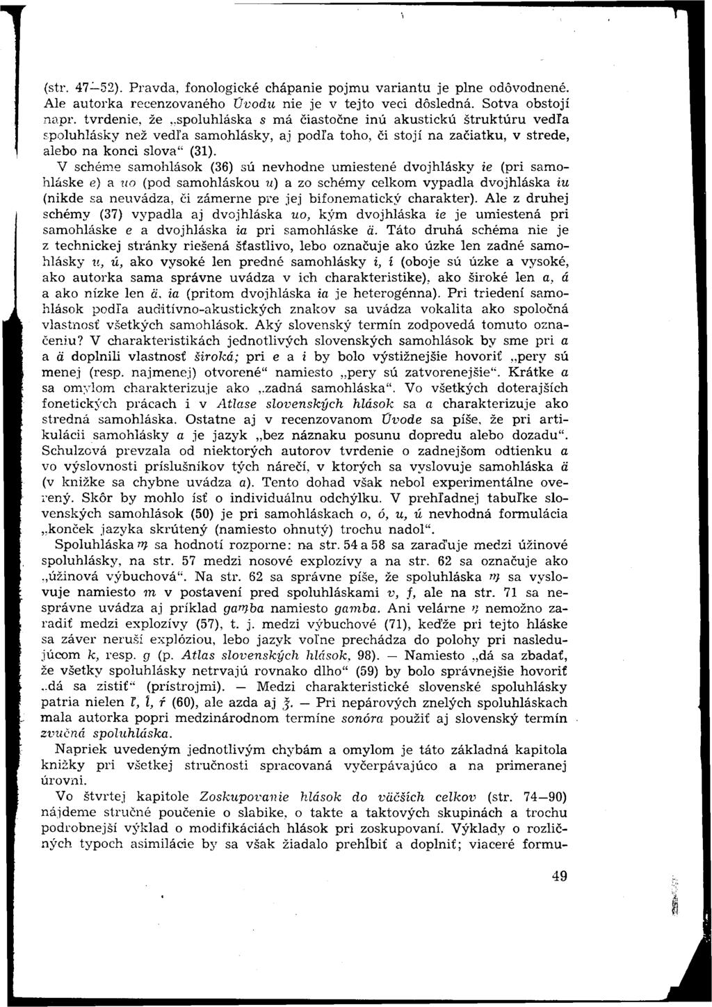 (str. 47 52). Pravda, fonologické chápanie pojmu variantu je plne odôvodnené. Ale autorka recenzovaného Úvodu nie je v tejto veci dôsledná. Sotva obstojí napr.