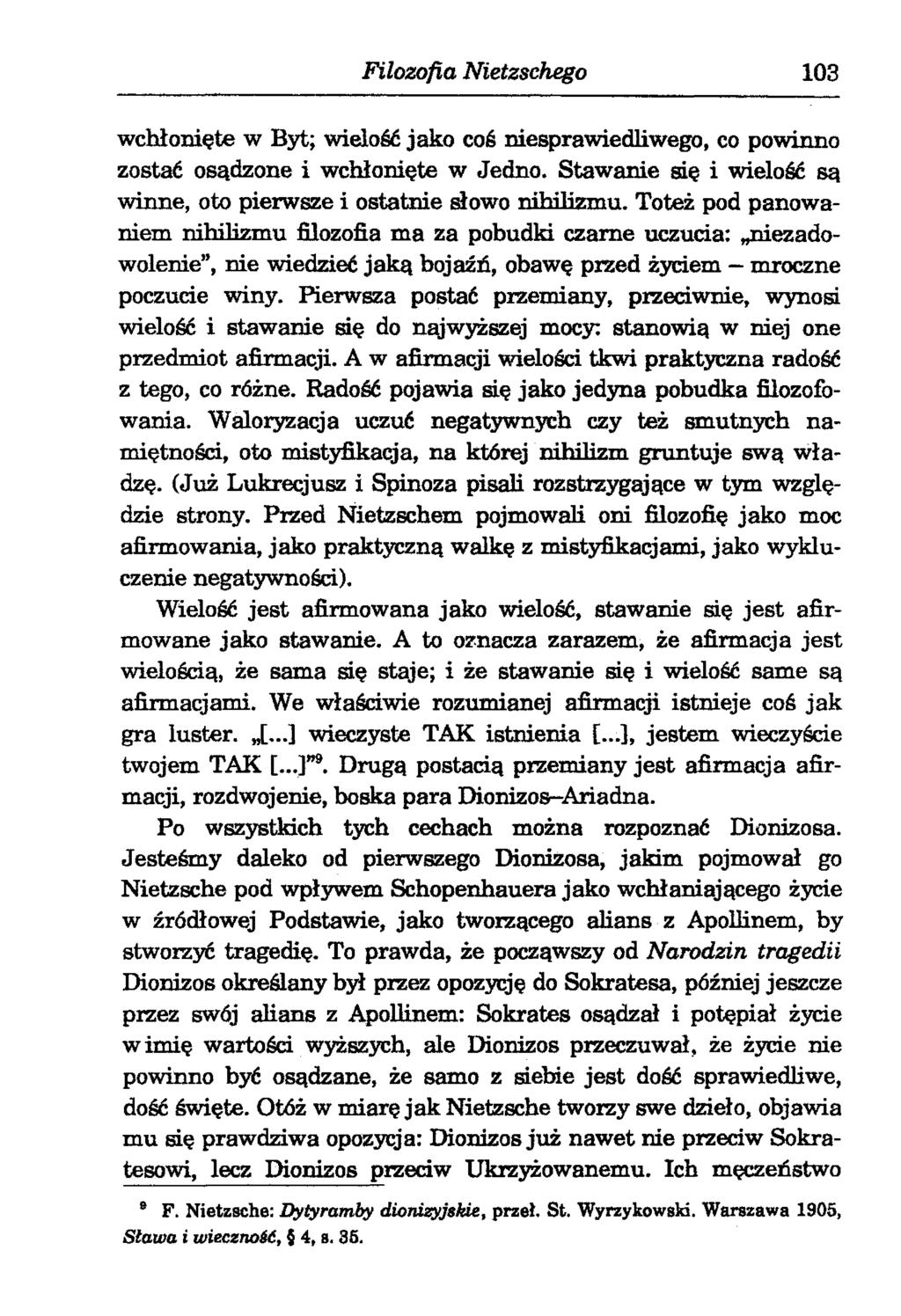 Filozofia Nietzschego 103 wchłonięte w Byt; wielość jako coś niesprawiedliwego, co powinno zostać osądzone i wchłonięte w Jedno.