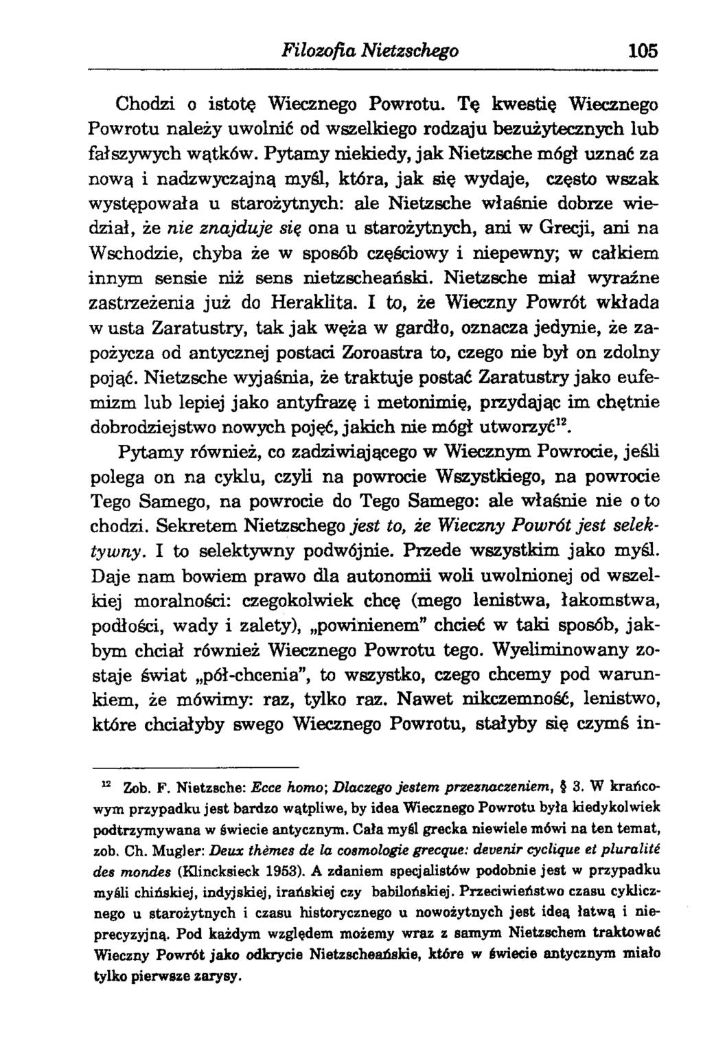 Filozofia Nietzschego 105 Chodzi o istotę Wiecznego Powrotu. Tę kwestię Wiecznego Powrotu należy uwolnić od wszelkiego rodząju bezużytecznych lub fałszywych wątków.