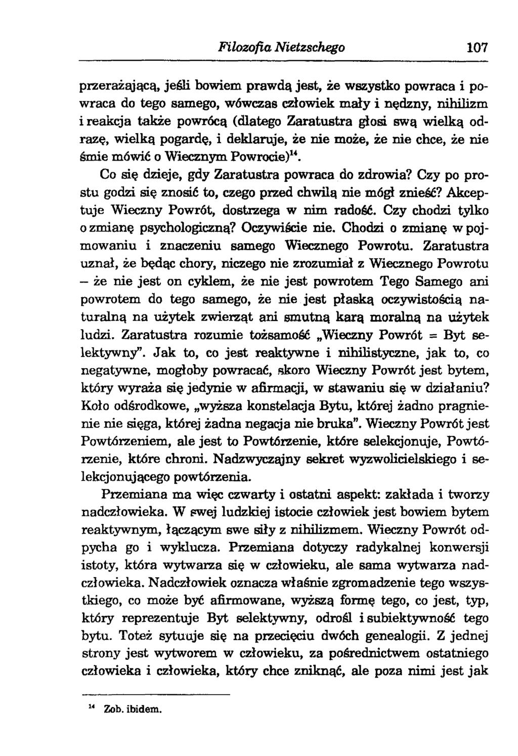 Filozofia Nietzschego 107 przerażającą, jeśli bowiem prawdą jest, że wszystko powraca i powraca do tego samego, wówczas człowiek mały i nędzny, nihilizm i reakcja także powrócą (dlatego Zaratustra