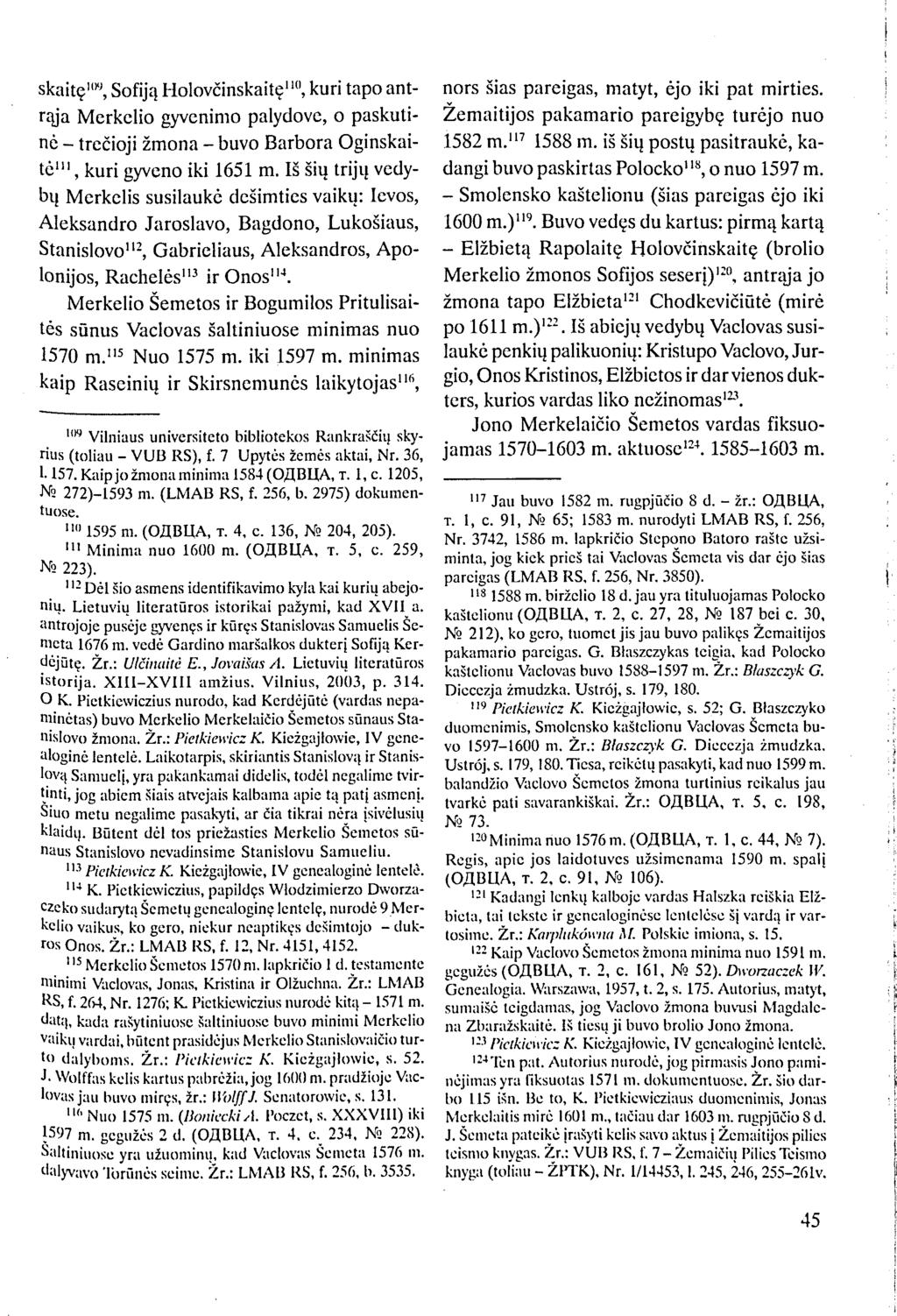 skaitę' 04, Sofiją Holovčinskaitę 110, kuri tapo antrąja Merkelio gyvenimo palydove, o paskutinė - trečioji žmona - buvo Barbora Oginskaitė 111, kuri gyveno iki 1651 m.