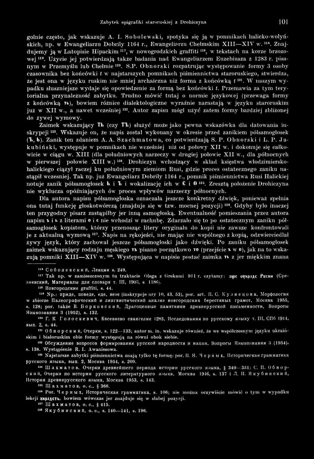 O b n o r s k i rozpatrując występowanie form y 3 osoby сгаѕолѵпіка bez końcówki t w najstarszych pom nikach piśm iennictw a staroruskiego, stwierdza, że jest ona w języku ruskim nie m niej