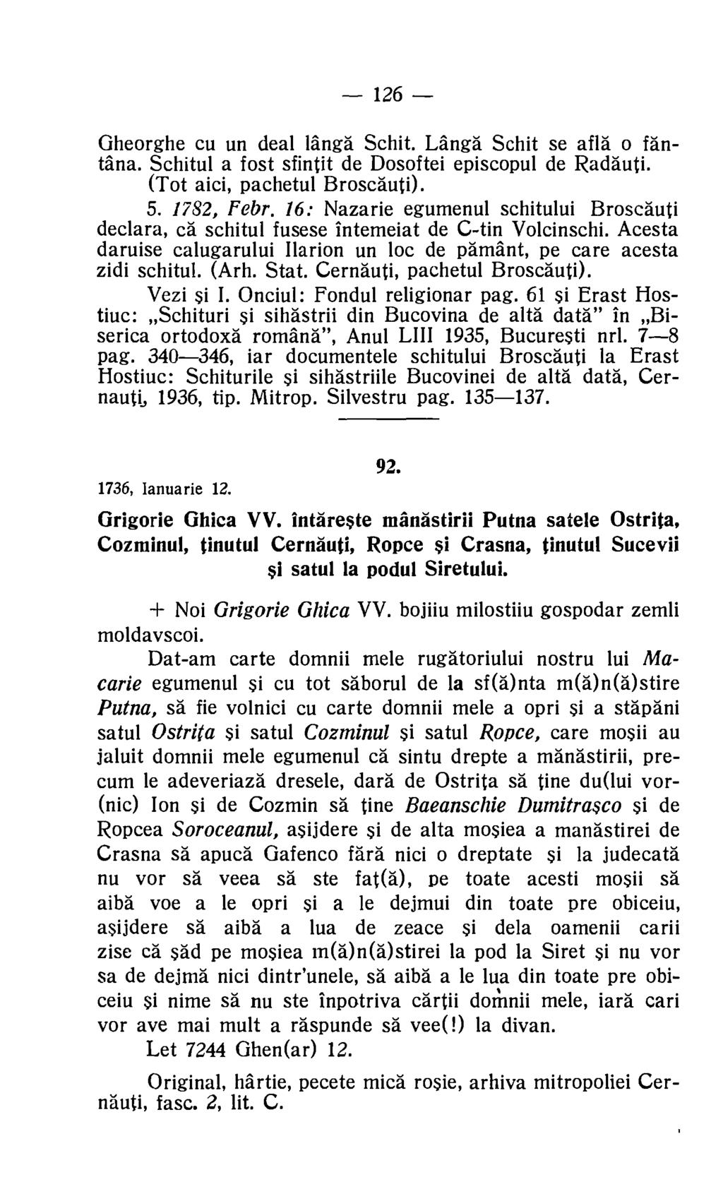 126 Gheorghe cu un deal langa Schit. Langa Schit se afla o fantana. Schitul a fost sfintit de Dosoftei episcopul de Radauti. (Tot aici, pachetul Broscauti). 5. 1782, Febr.