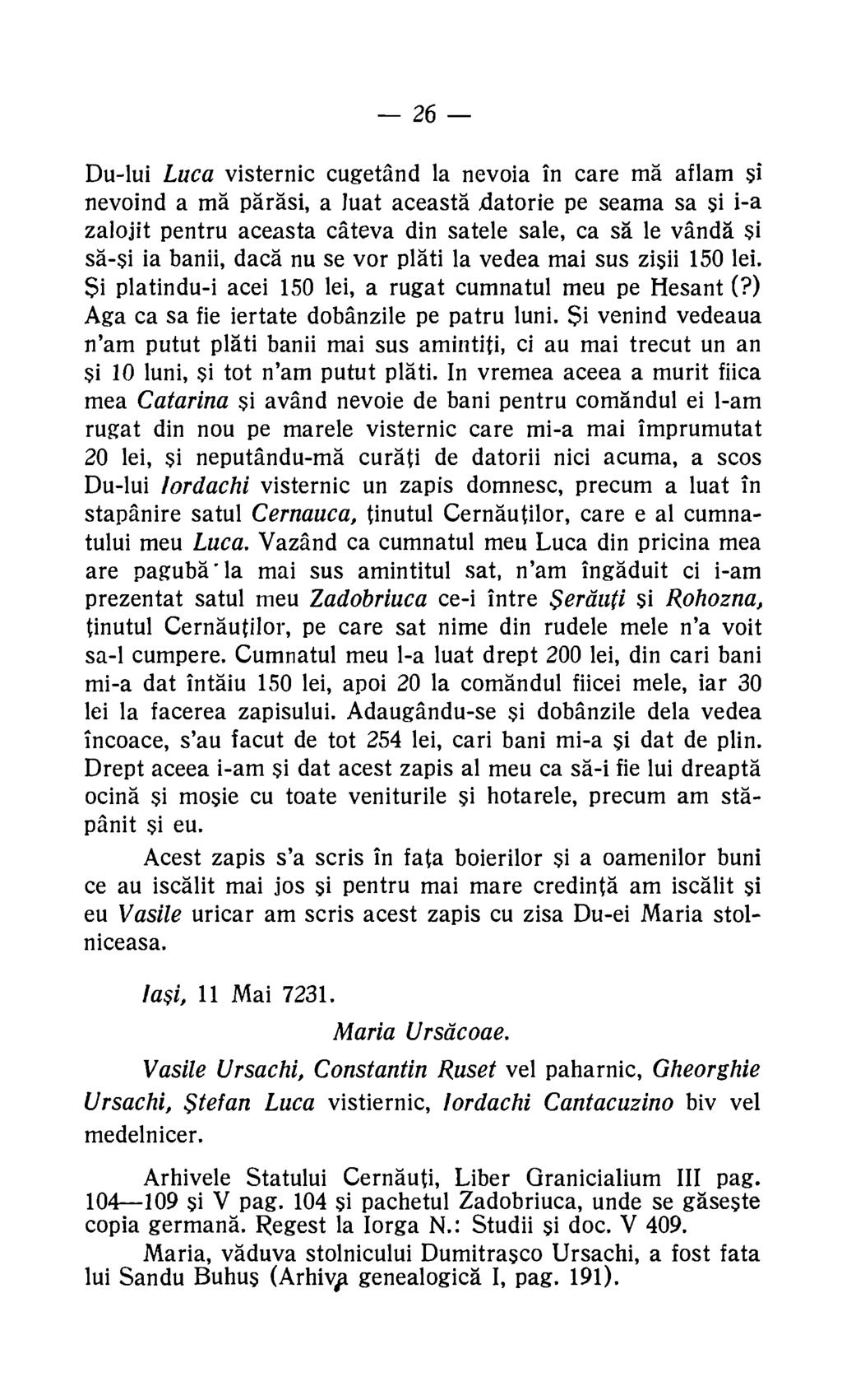 26 Du-lui Luca visternic cugetand la nevoia in care ma aflam si nevoind a ma parasi, a luat aceasta,datorie pe seama sa si i-a zalojit pentru aceasta cateva din satele sale, ca sa le vanda si sa-si