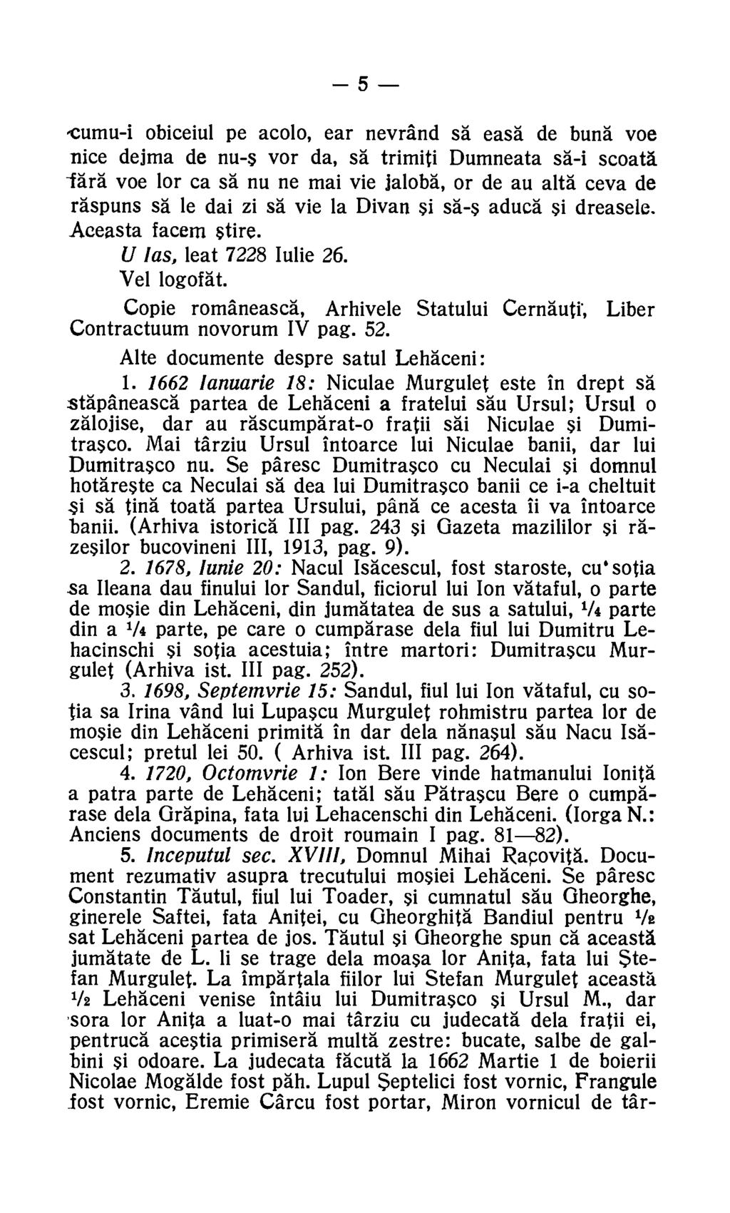 -5 cumu-i obiceiul pe acolo, ear nevrand sa easa de bun'a voe nice dejma de nu-s vor da, sa trimiti Dumneata sa-i scoata tara voe for ca sa nu ne mai vie jaloba, or de an alts ceva de raspuns sa le