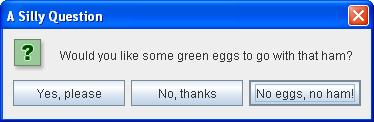 (cd) Dialog - zastosowanie komponentu typu JOptionPane: metoda showoptiondialog //tekst programisty Object[] options = {"Yes, please", "No, thanks", "No eggs, no ham!"}; int n = JOptionPane.