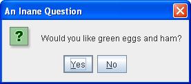 (cd) Dialog - zastosowanie komponentu typu JOptionPane dostosowanie tekstu na przyciskach int n = JOptionPane.showConfirmDialog( frame, "Would you like green eggs and ham?