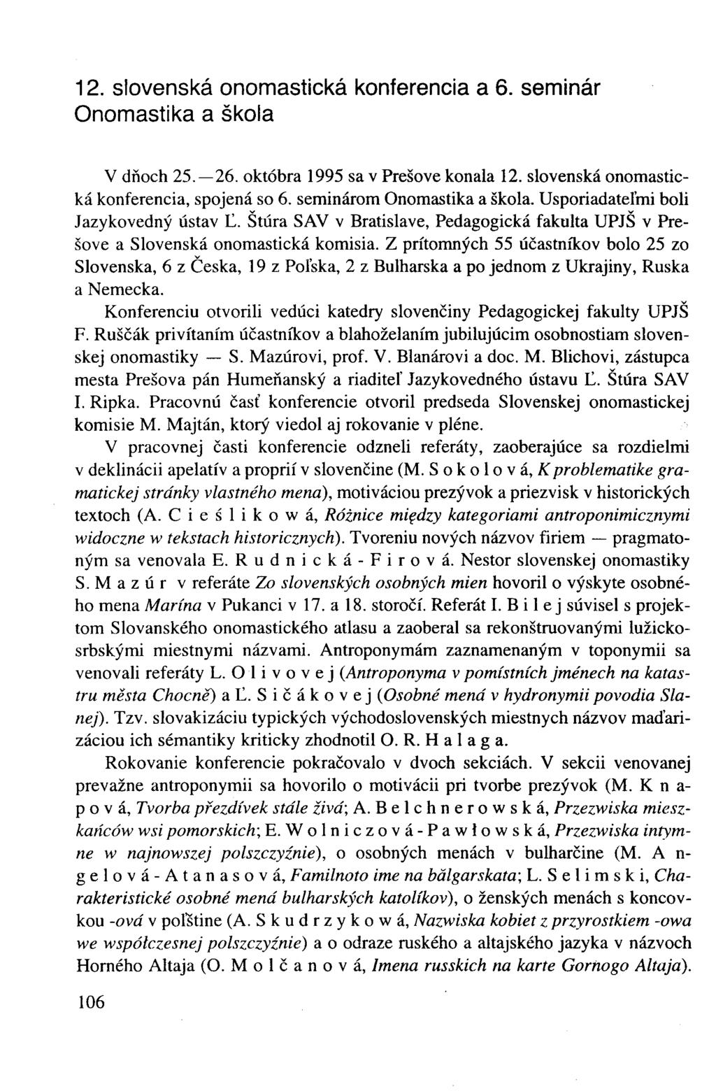 12. slovenská onomastická konferencia a 6. seminár Onomastika a škola V dňoch 25.-26. októbra 1995 sa v Prešove konala 12. slovenská onomastická konferencia, spojená so 6.