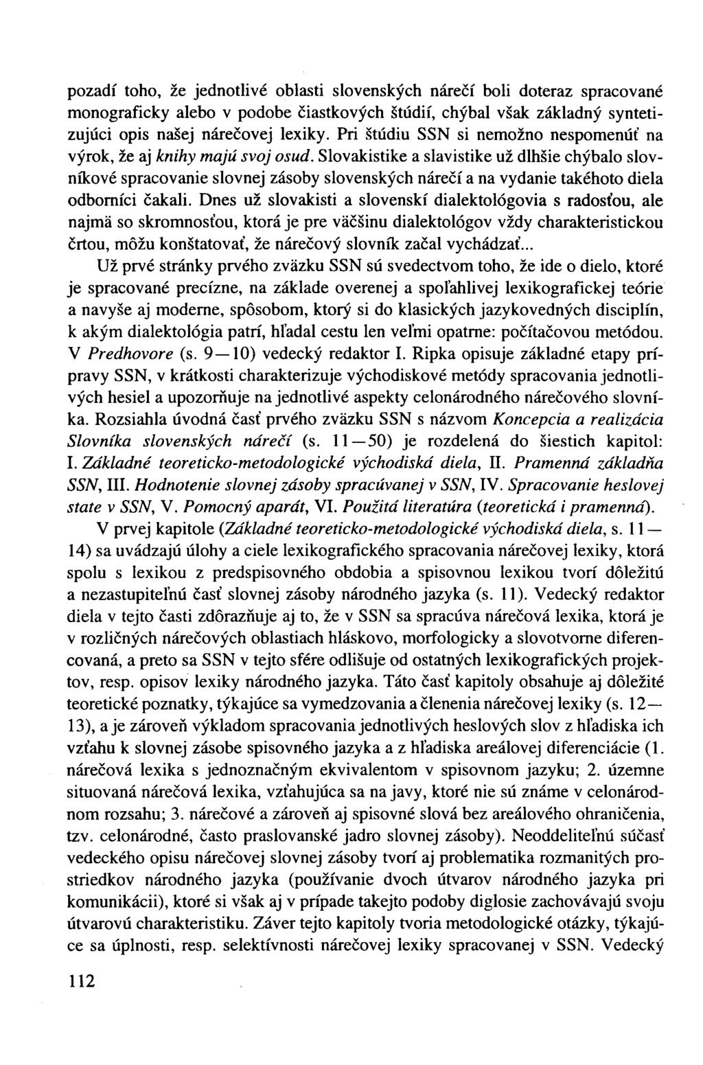 pozadí toho, že jednotlivé oblasti slovenských nárečí boli doteraz spracované monograficky alebo v podobe čiastkových štúdií, chýbal však základný syntetizujúci opis našej nárečovej lexiky.