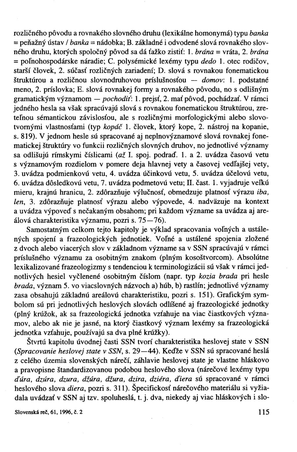 rozličného pôvodu a rovnakého slovného druhu (lexikálne homonyma) typu banka = peňažný ústav / banka = nádobka; B.