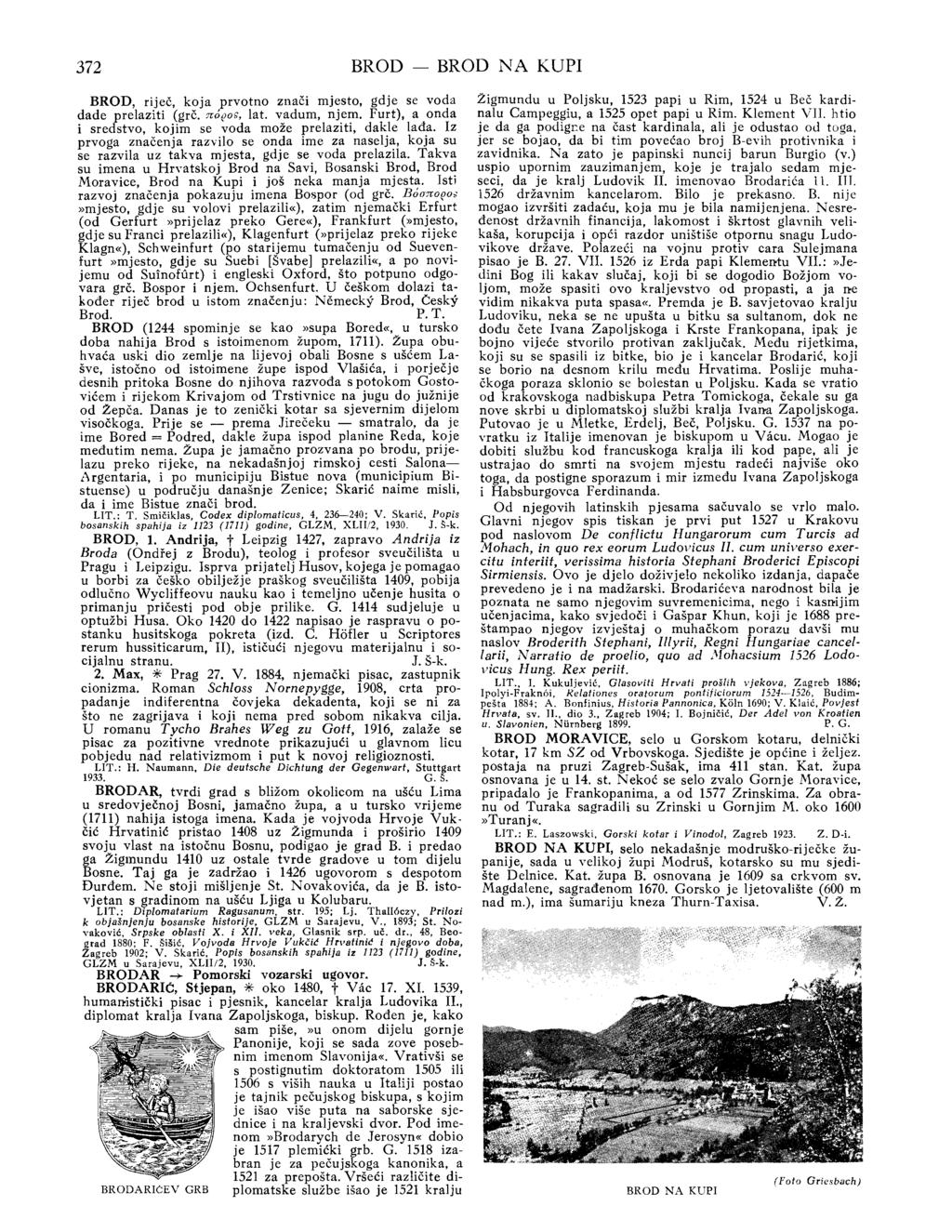 372 BROD - BROD NA KUPI BROD, riječ, koja prvotno znaci mjesto, gdje se voda dade prelaziti (grč. no('os, lat. vadum, njem. Furt), a onda i sredstvo, kojim se voda može prelaziti, dakle lađa.